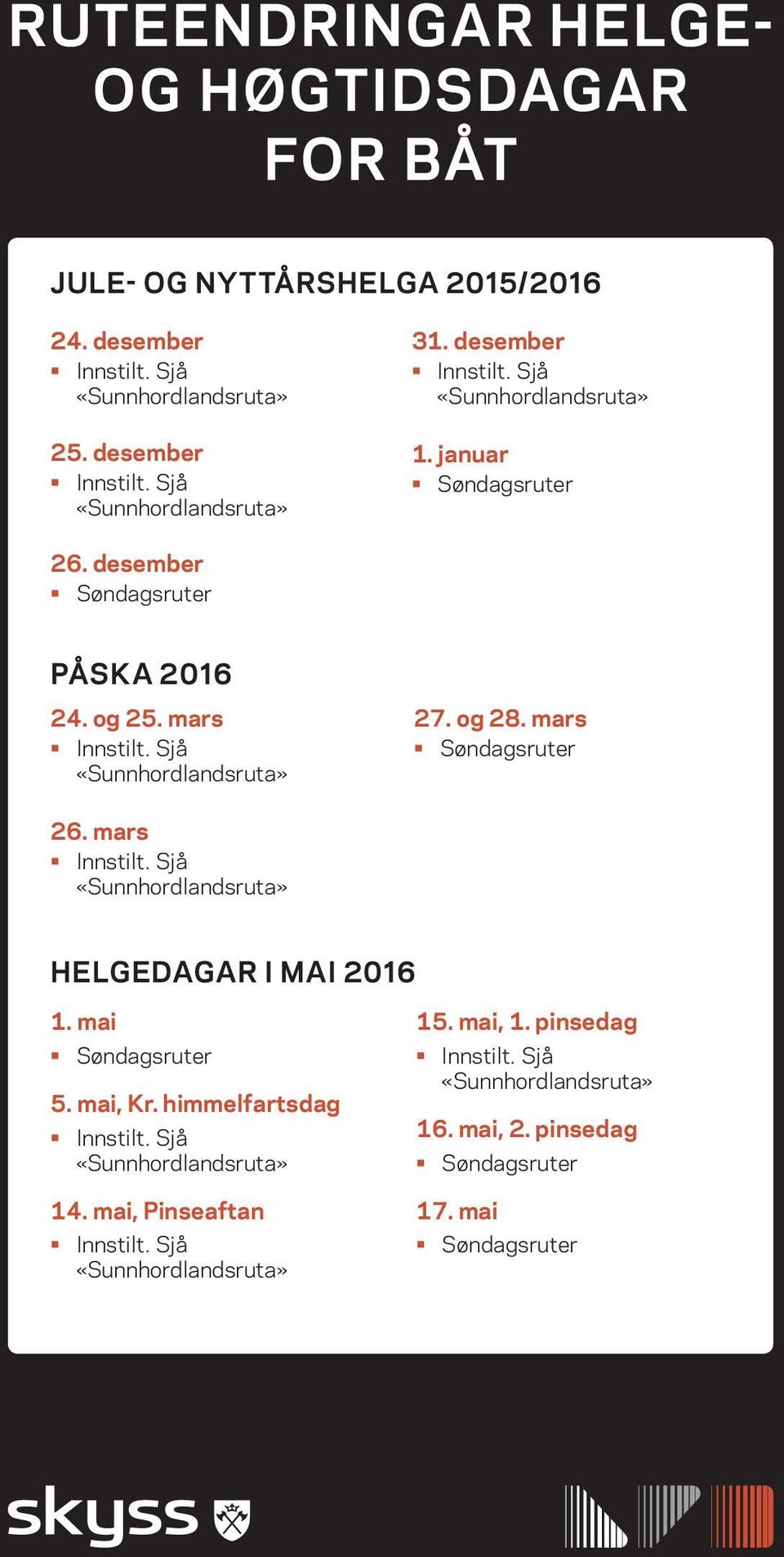 mars Innstilt. Sjå «Sunnhordlandsruta» HELGEDAGAR I MAI 2016 1. mai 5. mai, Kr. himmelfartsdag Innstilt. Sjå «Sunnhordlandsruta» 14.