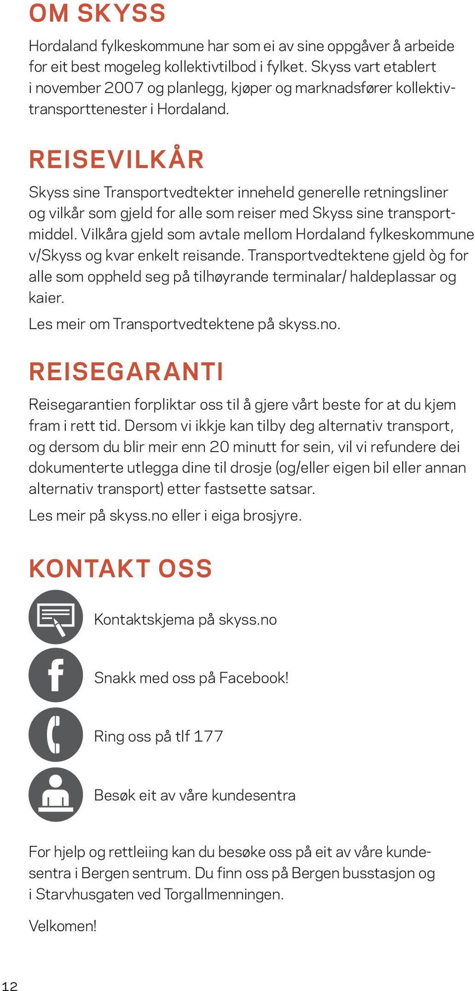 REISEVILKÅR Skyss sine Transportvedtekter inneheld generelle retningsliner og vilkår som gjeld for alle som reiser med Skyss sine transportmiddel.