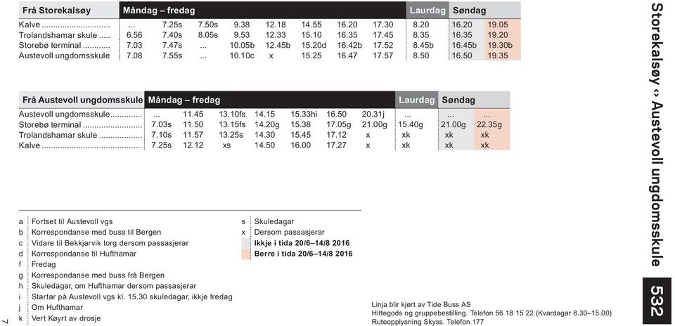 35 Frå Austevoll ungdomsskule Måndag fredag Laurdag Søndag Austevoll ungdomsskule...... 11.45 13.10fs 14.15 15.33hi 16.50 20.31j......... Storebø terminal... 7.03s 11.50 13.15fs 14.20g 15.38 17.