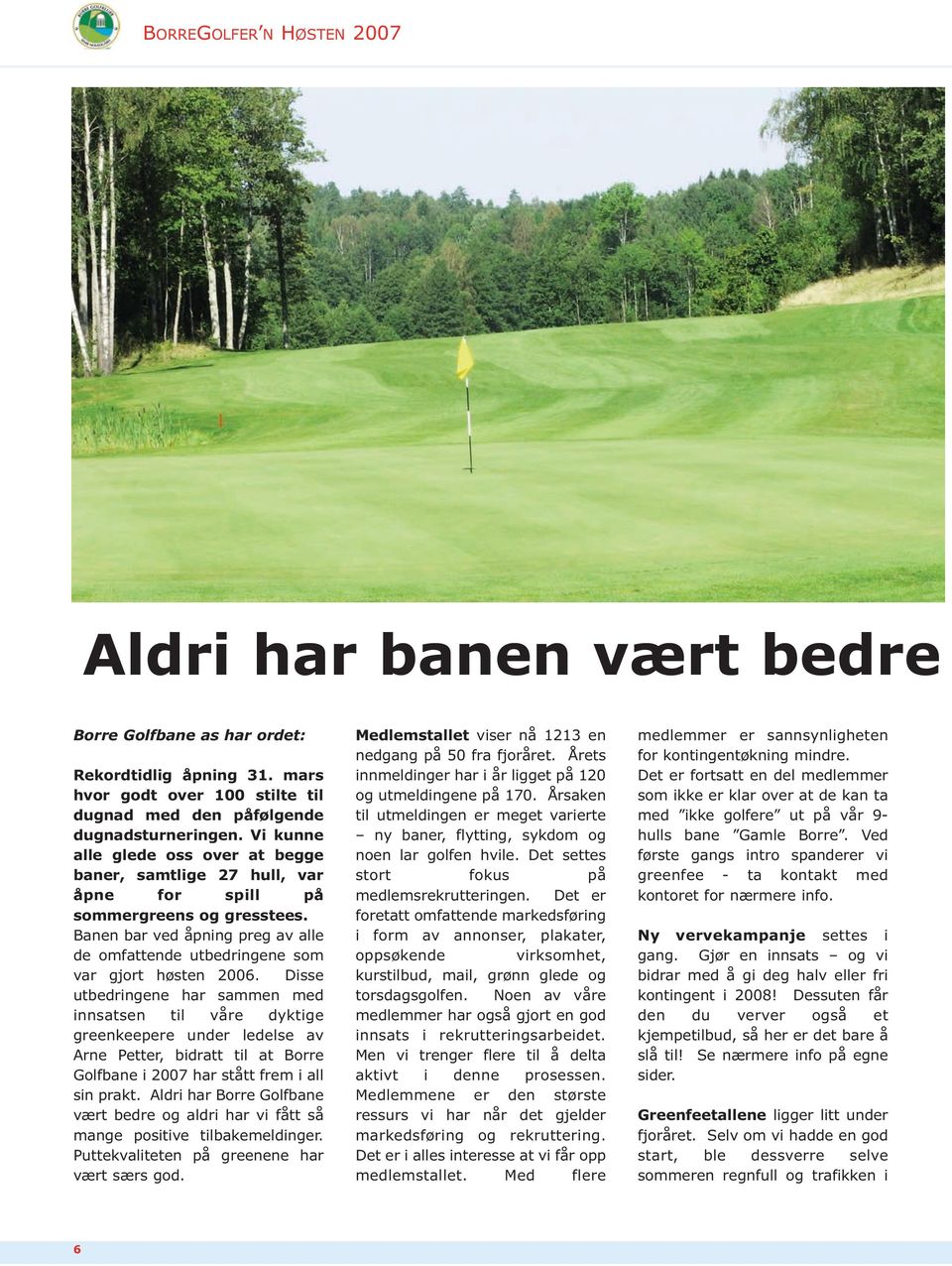 Disse utbedringene har sammen med innsatsen til våre dyktige greenkeepere under ledelse av Arne Petter, bidratt til at Borre Golfbane i 2007 har stått frem i all sin prakt.