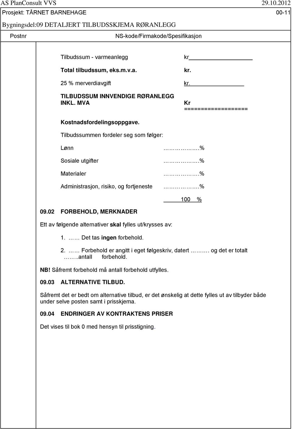 Tilbudssummen fordeler seg som følger: Lønn Sosiale utgifter Materialer Administrasjon, risiko, og fortjeneste.%.%.%.% 100 % 09.