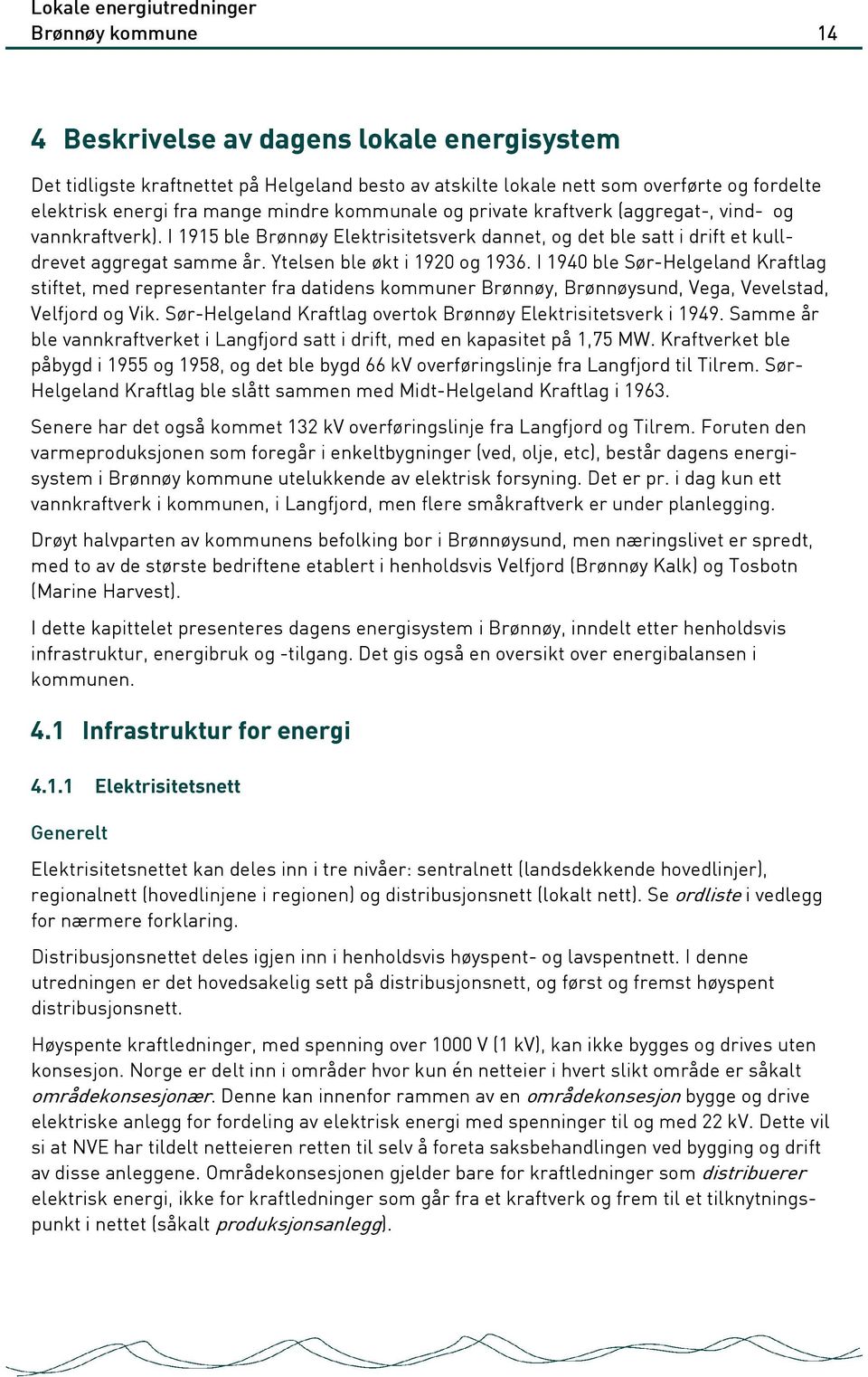 Ytelsen ble økt i 1920 og 1936. I 1940 ble Sør-Helgeland Kraftlag stiftet, med representanter fra datidens kommuner Brønnøy, Brønnøysund, Vega, Vevelstad, Velfjord og Vik.