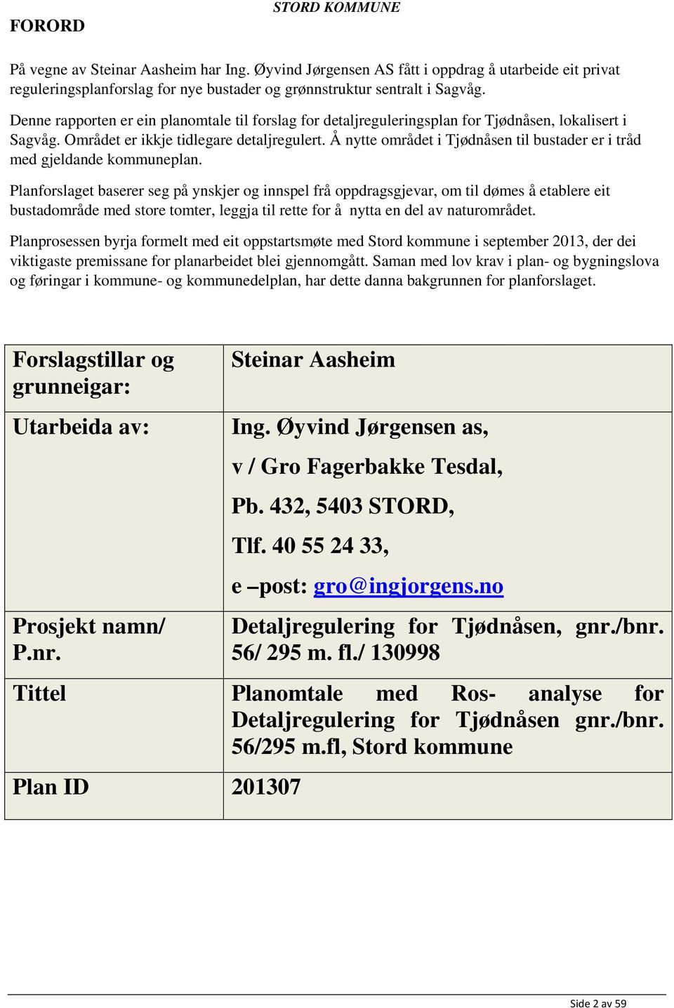 Å nytte området i Tjødnåsen til bustader er i tråd med gjeldande kommuneplan.