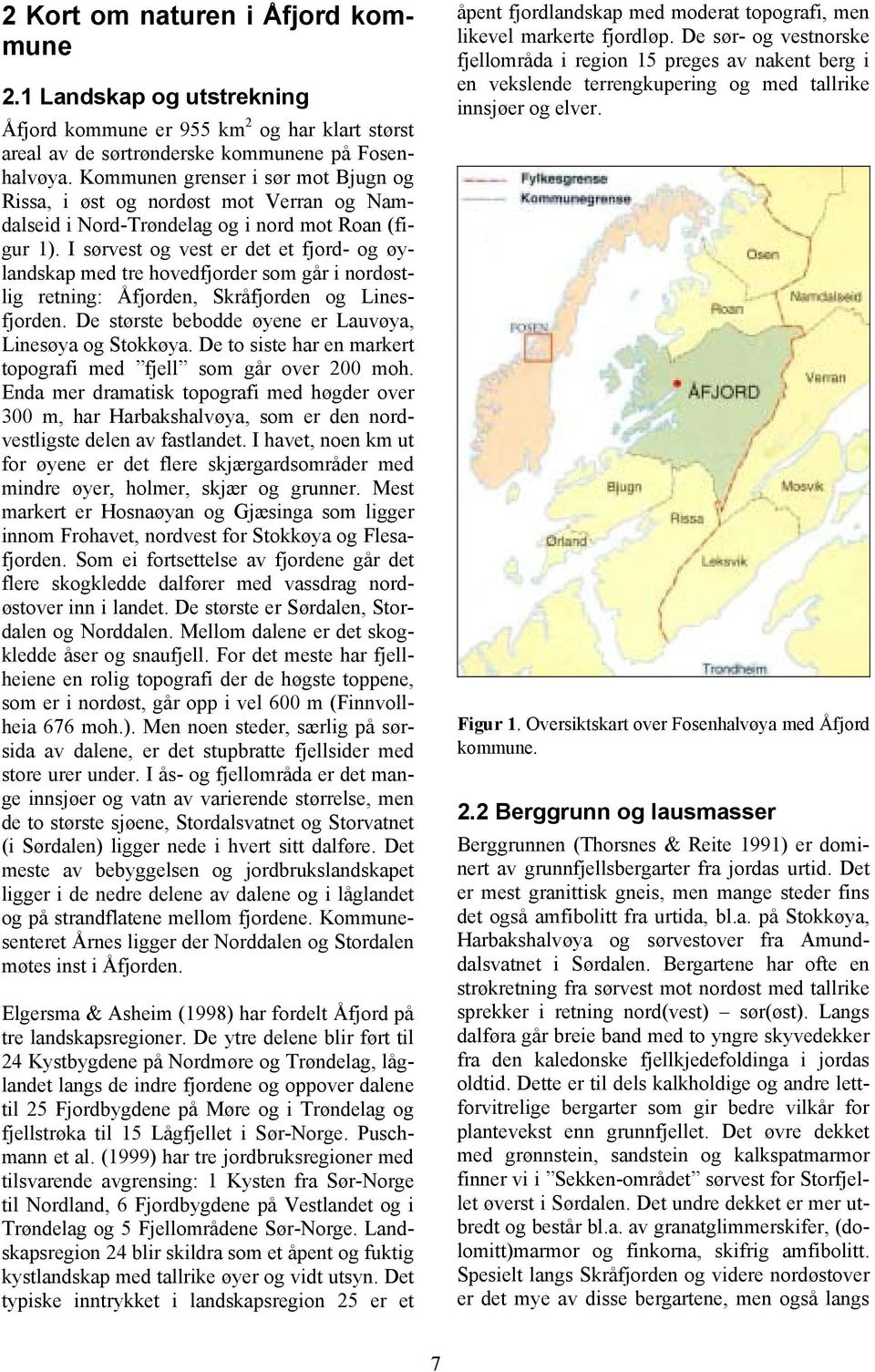 I sørvest og vest er det et fjord- og øylandskap med tre hovedfjorder som går i nordøstlig retning: Åfjorden, Skråfjorden og Linesfjorden. De største bebodde øyene er Lauvøya, Linesøya og Stokkøya.