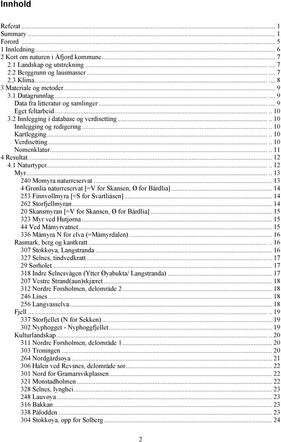 .... 10 Kartlegging..... 10 Verdisetting..... 10 Nomenklatur..... 11 4 Resultat... 12 4.1 Naturtyper..... 12 Myr..... 13 240 Momyra naturreservat.