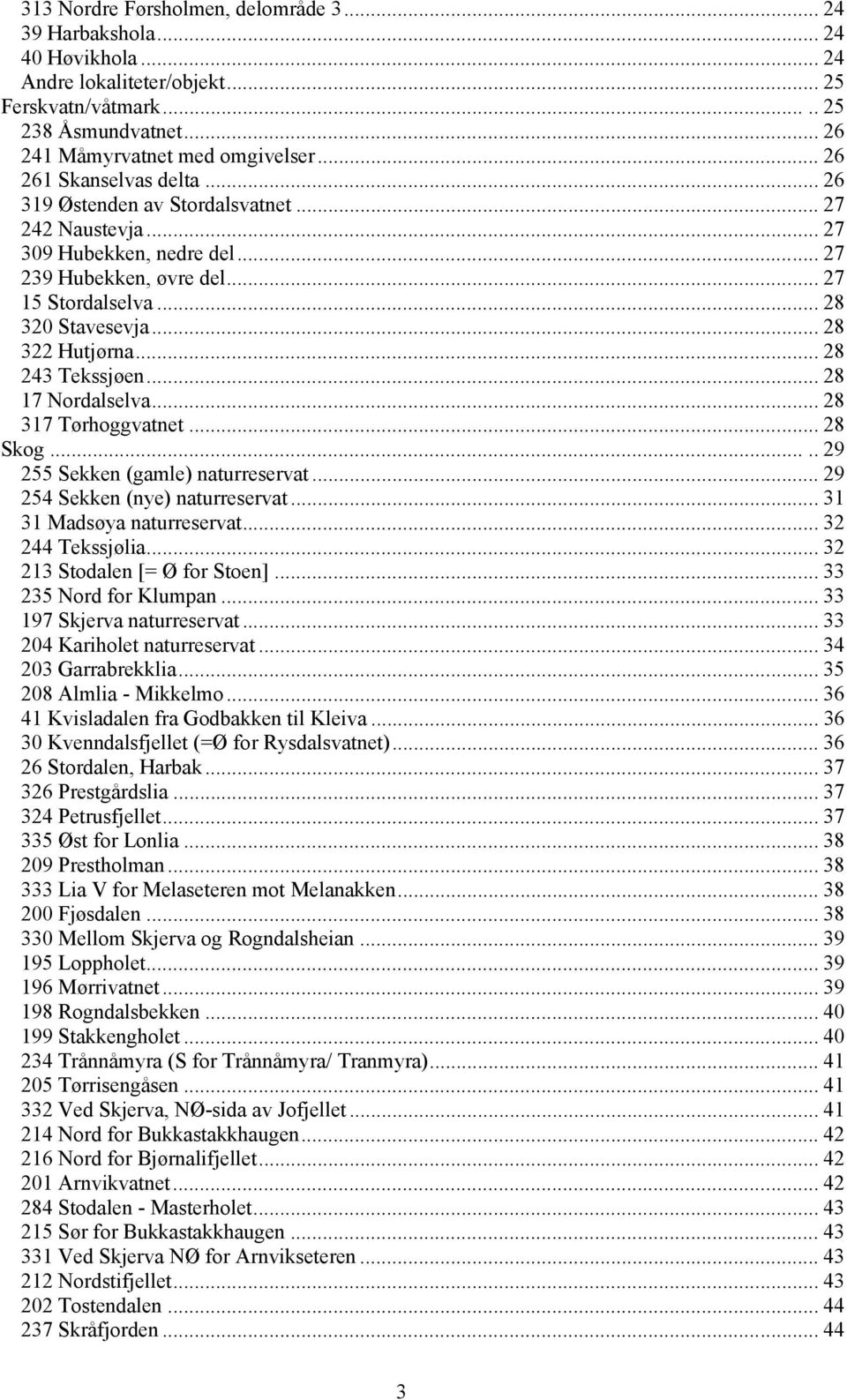 .. 28 322 Hutjørna... 28 243 Tekssjøen... 28 17 Nordalselva... 28 317 Tørhoggvatnet... 28 Skog..... 29 255 Sekken (gamle) naturreservat... 29 254 Sekken (nye) naturreservat.