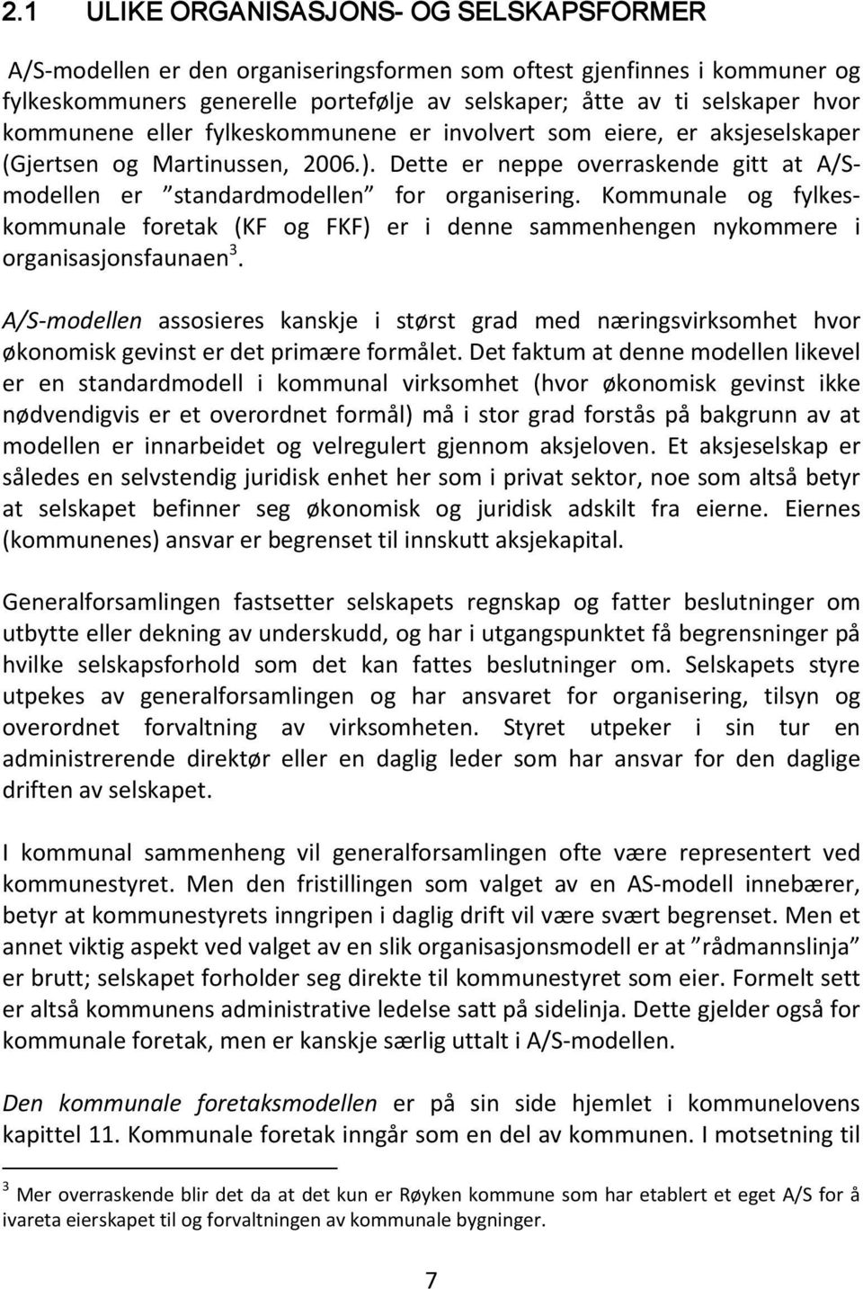 Kommunale og fylkeskommunale foretak (KF og FKF) er i denne sammenhengen nykommere i organisasjonsfaunaen 3.