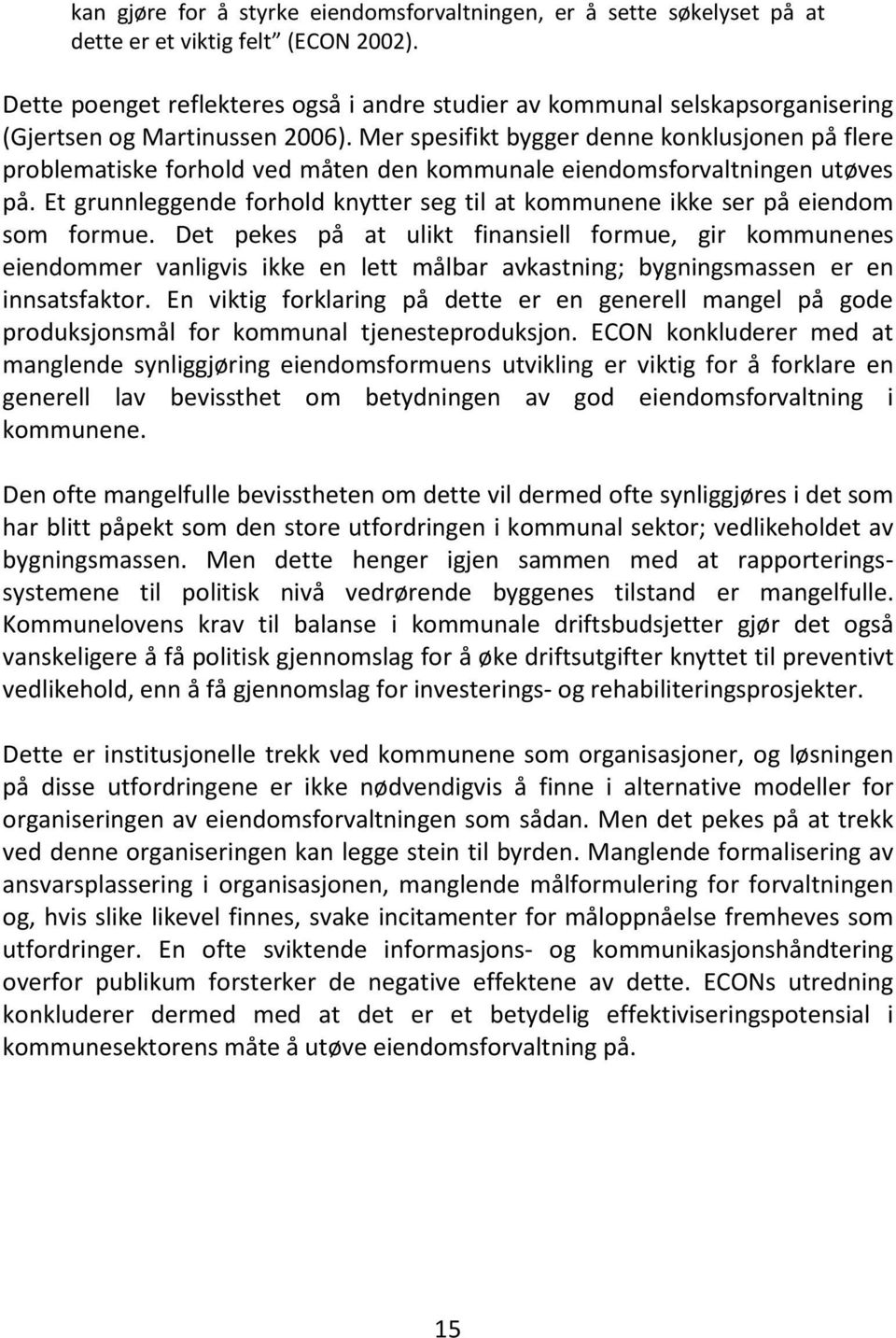 Mer spesifikt bygger denne konklusjonen på flere problematiske forhold ved måten den kommunale eiendomsforvaltningen utøves på.