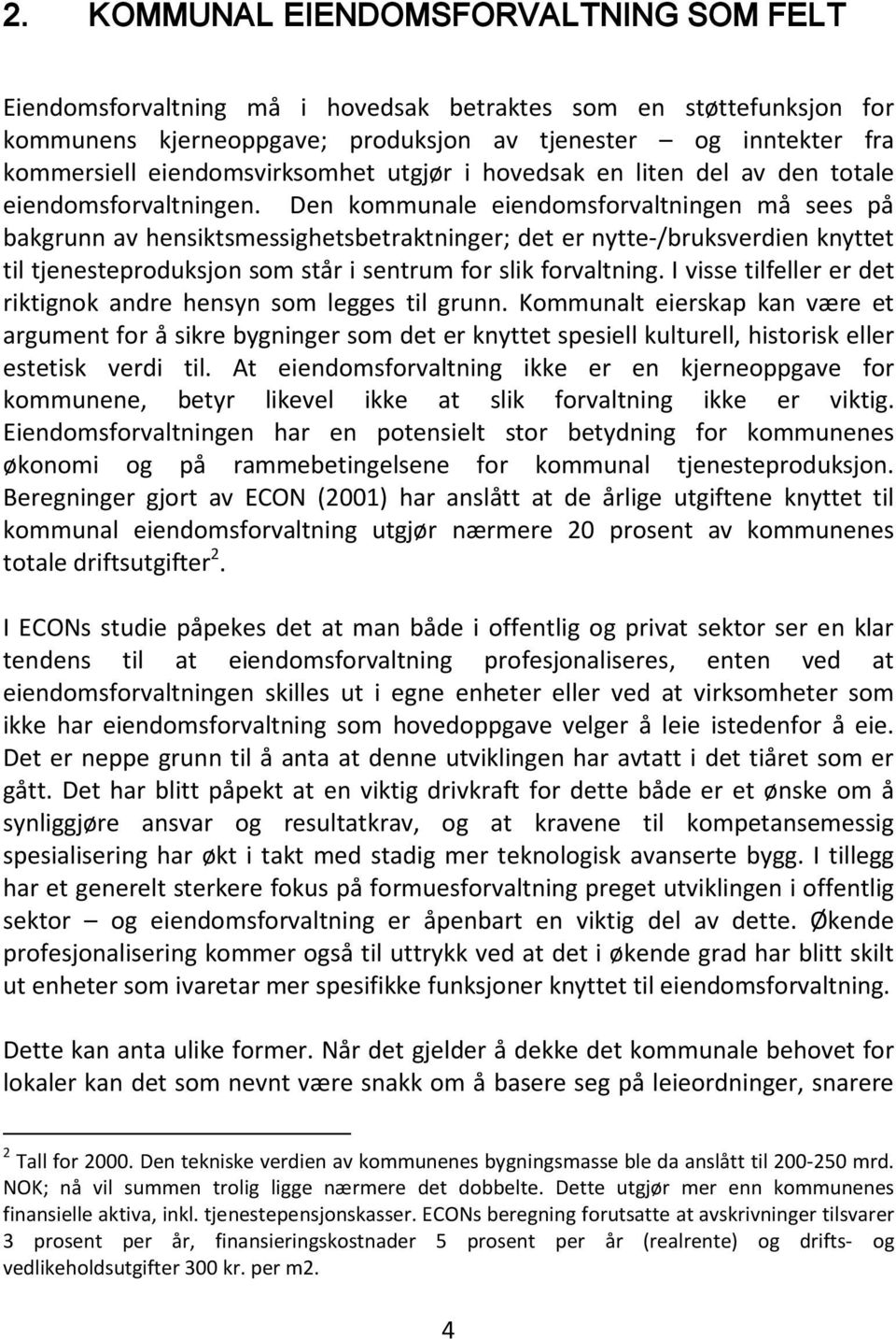 Den kommunale eiendomsforvaltningen må sees på bakgrunn av hensiktsmessighetsbetraktninger; det er nytte-/bruksverdien knyttet til tjenesteproduksjon som står i sentrum for slik forvaltning.