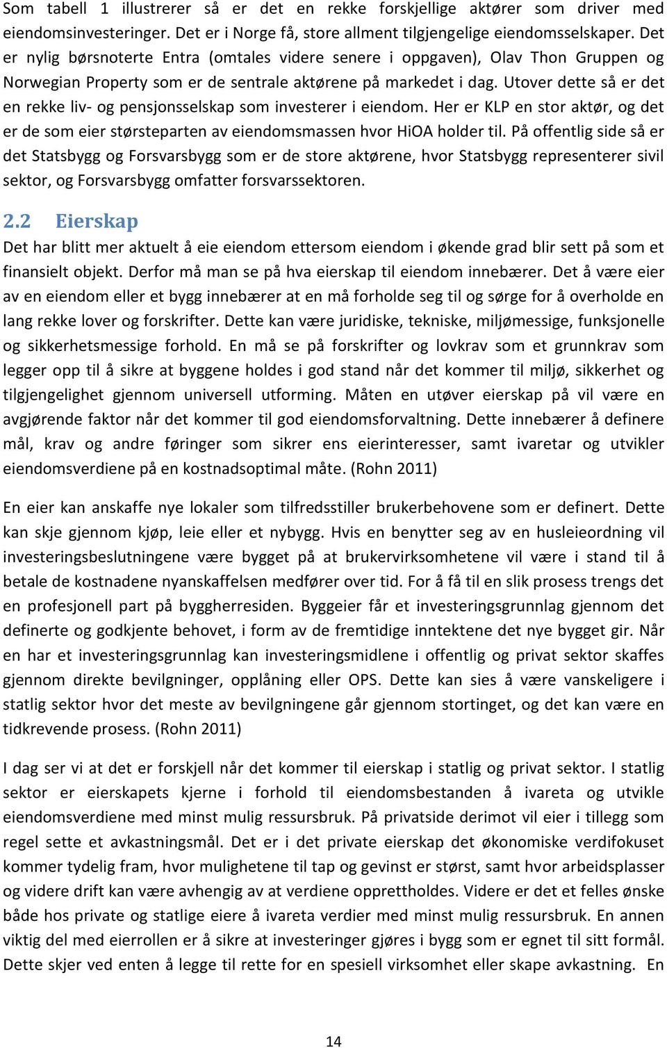 Utover dette så er det en rekke liv- og pensjonsselskap som investerer i eiendom. Her er KLP en stor aktør, og det er de som eier størsteparten av eiendomsmassen hvor HiOA holder til.