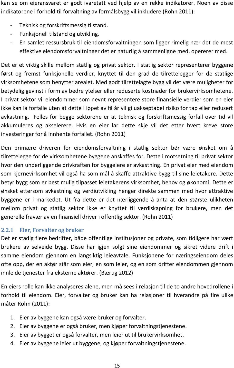 - En samlet ressursbruk til eiendomsforvaltningen som ligger rimelig nær det de mest effektive eiendomsforvaltninger det er naturlig å sammenligne med, opererer med.