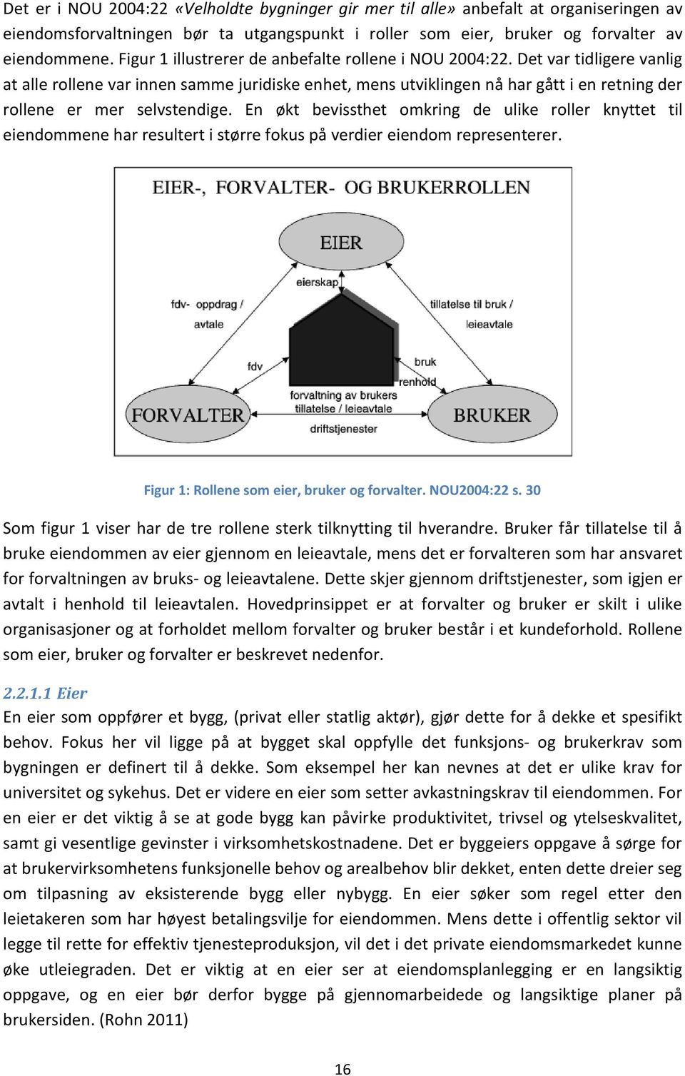 Det var tidligere vanlig at alle rollene var innen samme juridiske enhet, mens utviklingen nå har gått i en retning der rollene er mer selvstendige.