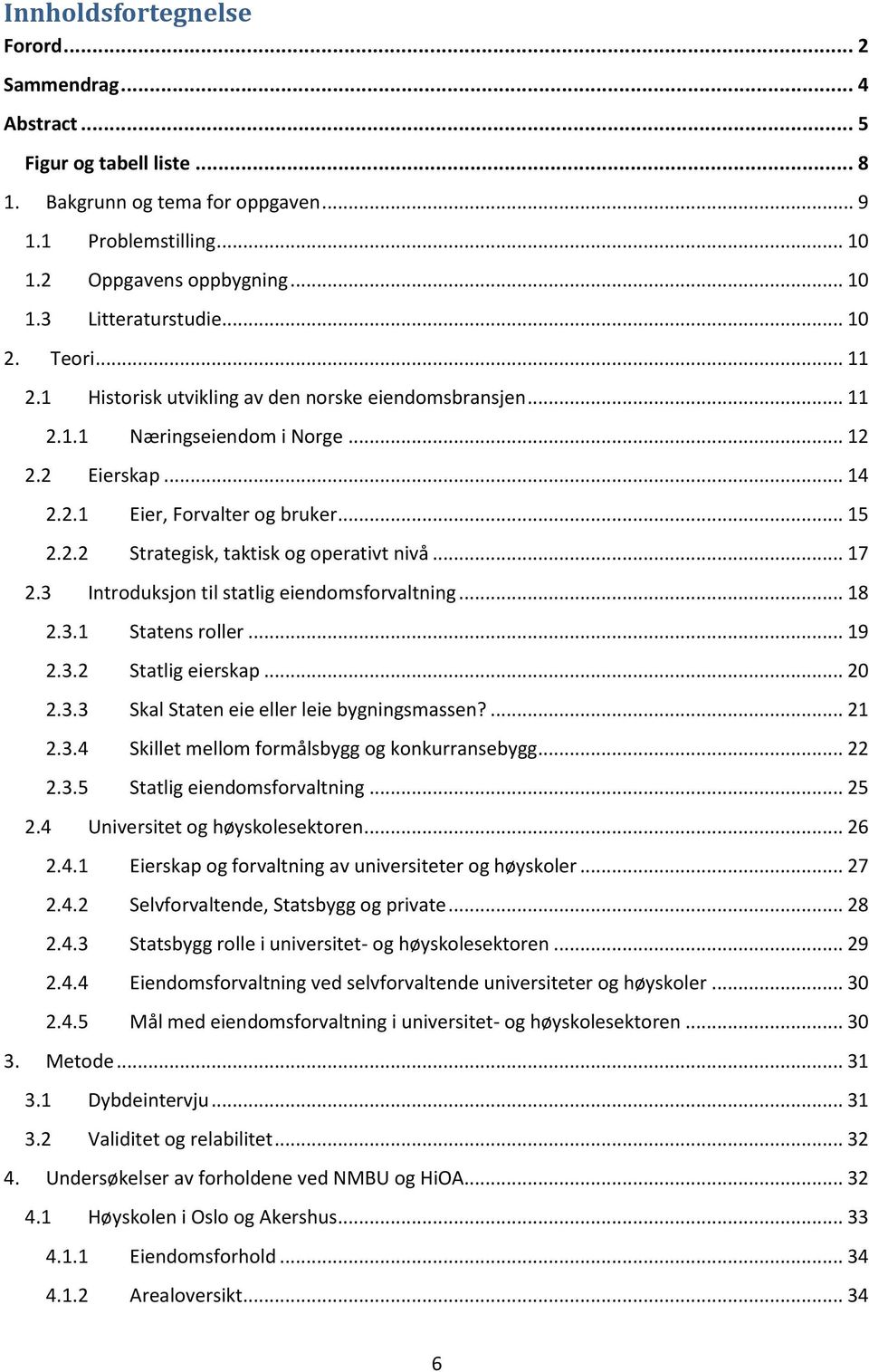 .. 17 2.3 Introduksjon til statlig eiendomsforvaltning... 18 2.3.1 Statens roller... 19 2.3.2 Statlig eierskap... 20 2.3.3 Skal Staten eie eller leie bygningsmassen?... 21 2.3.4 Skillet mellom formålsbygg og konkurransebygg.