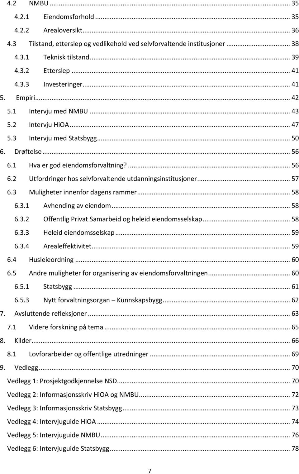 1 Hva er god eiendomsforvaltning?... 56 6.2 Utfordringer hos selvforvaltende utdanningsinstitusjoner... 57 6.3 Muligheter innenfor dagens rammer... 58 6.3.1 Avhending av eiendom... 58 6.3.2 Offentlig Privat Samarbeid og heleid eiendomsselskap.