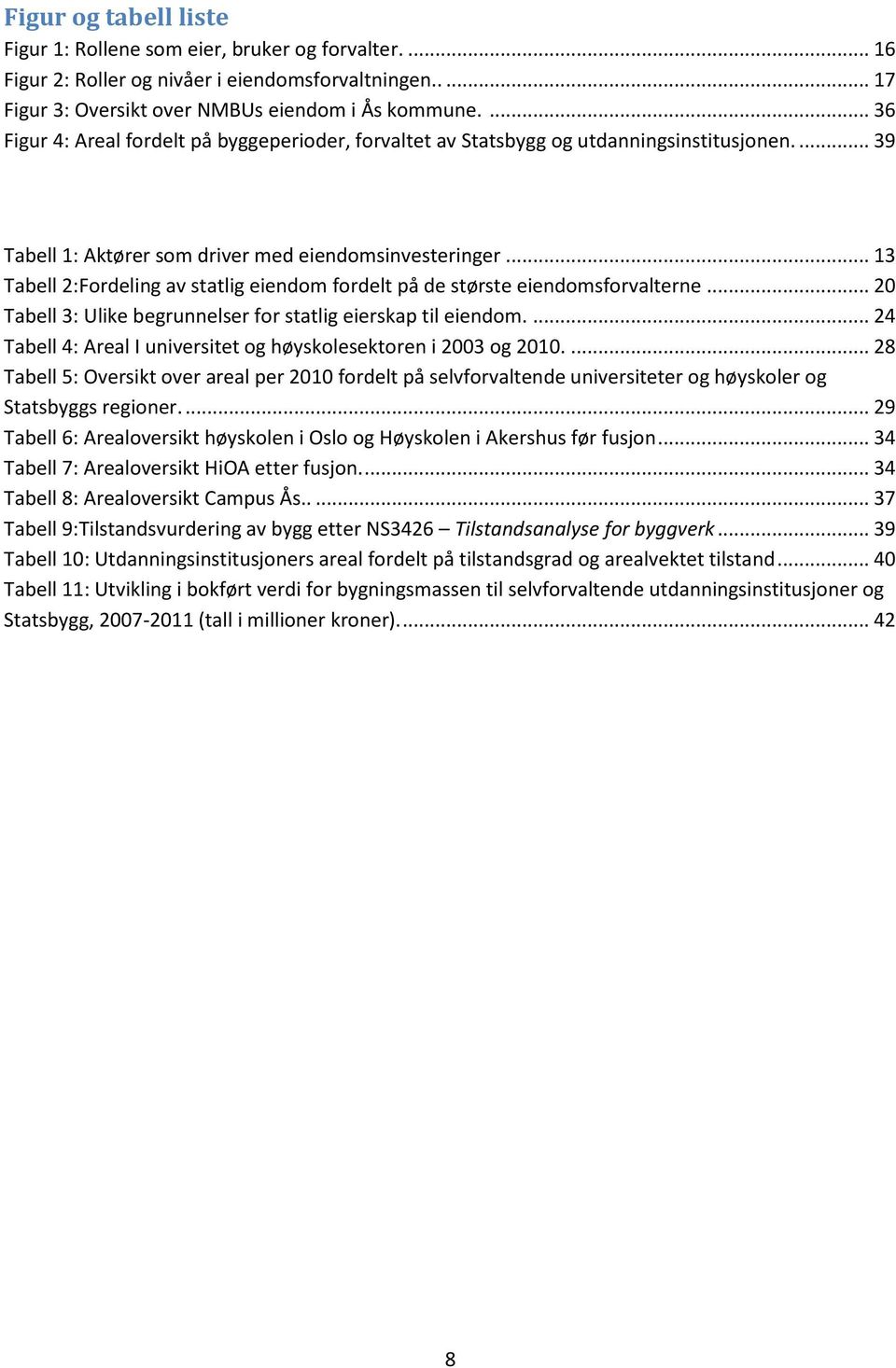 .. 13 Tabell 2:Fordeling av statlig eiendom fordelt på de største eiendomsforvalterne... 20 Tabell 3: Ulike begrunnelser for statlig eierskap til eiendom.