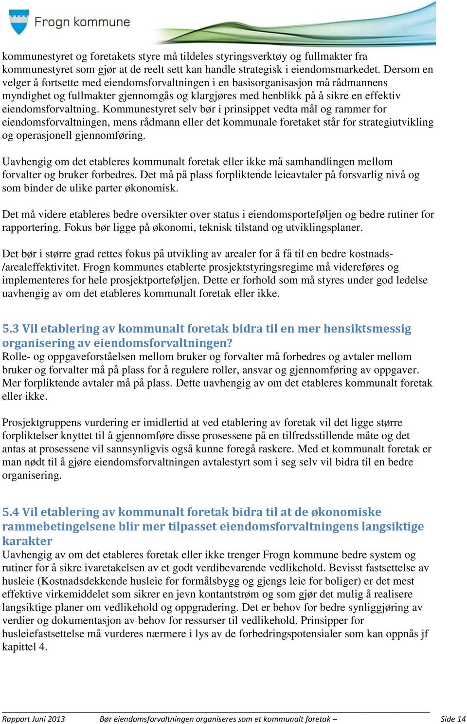 Kommunestyret selv bør i prinsippet vedta mål og rammer for eiendomsforvaltningen, mens rådmann eller det kommunale foretaket står for strategiutvikling og operasjonell gjennomføring.