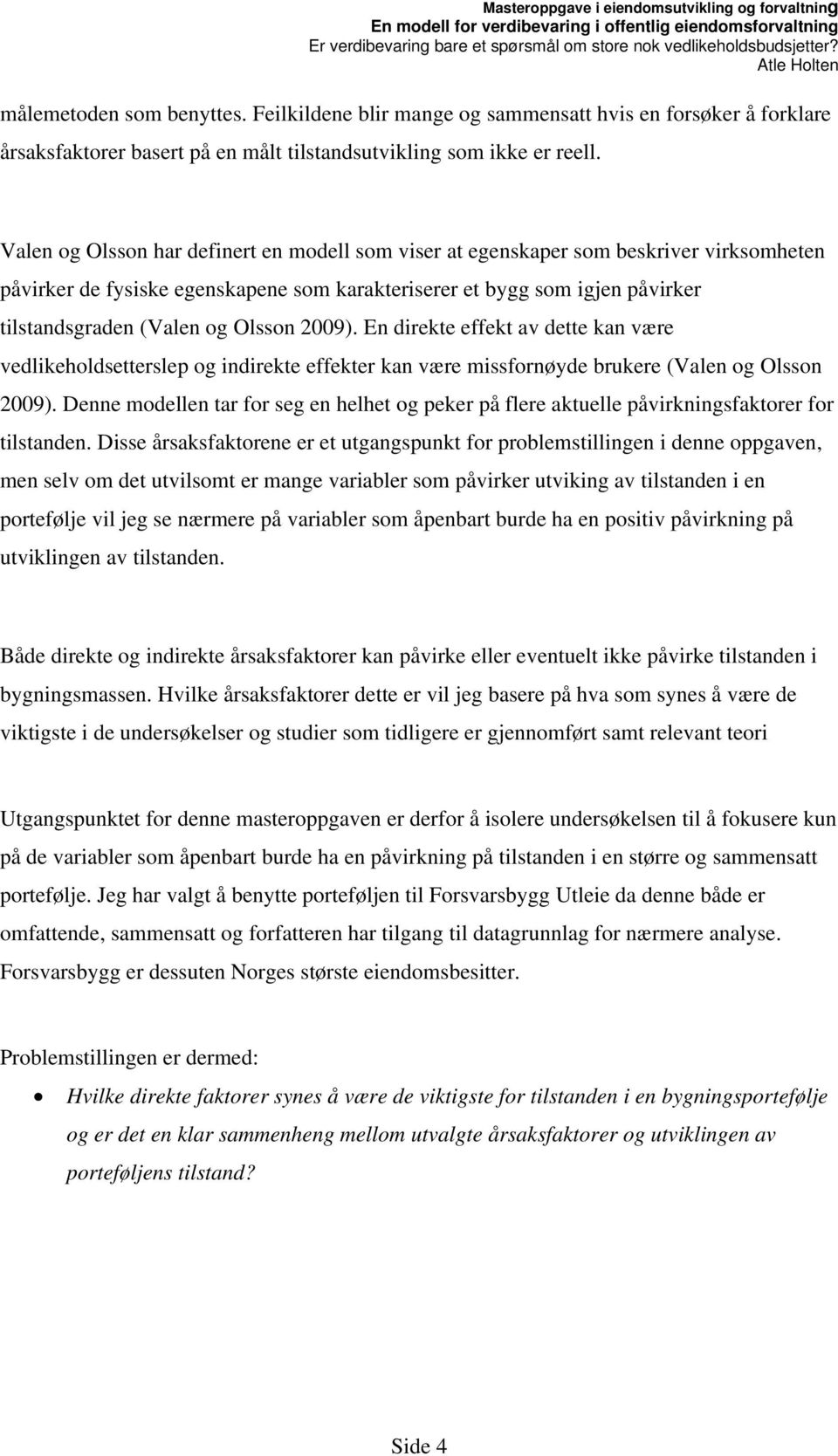 Olsson 2009). En direkte effekt av dette kan være vedlikeholdsetterslep og indirekte effekter kan være missfornøyde brukere (Valen og Olsson 2009).