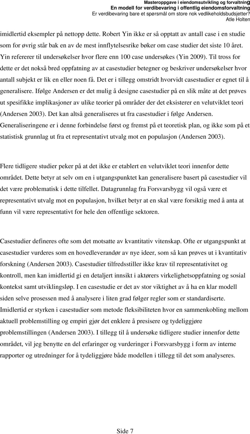 Til tross for dette er det nokså bred oppfatning av at casestudier betegner og beskriver undersøkelser hvor antall subjekt er lik en eller noen få.