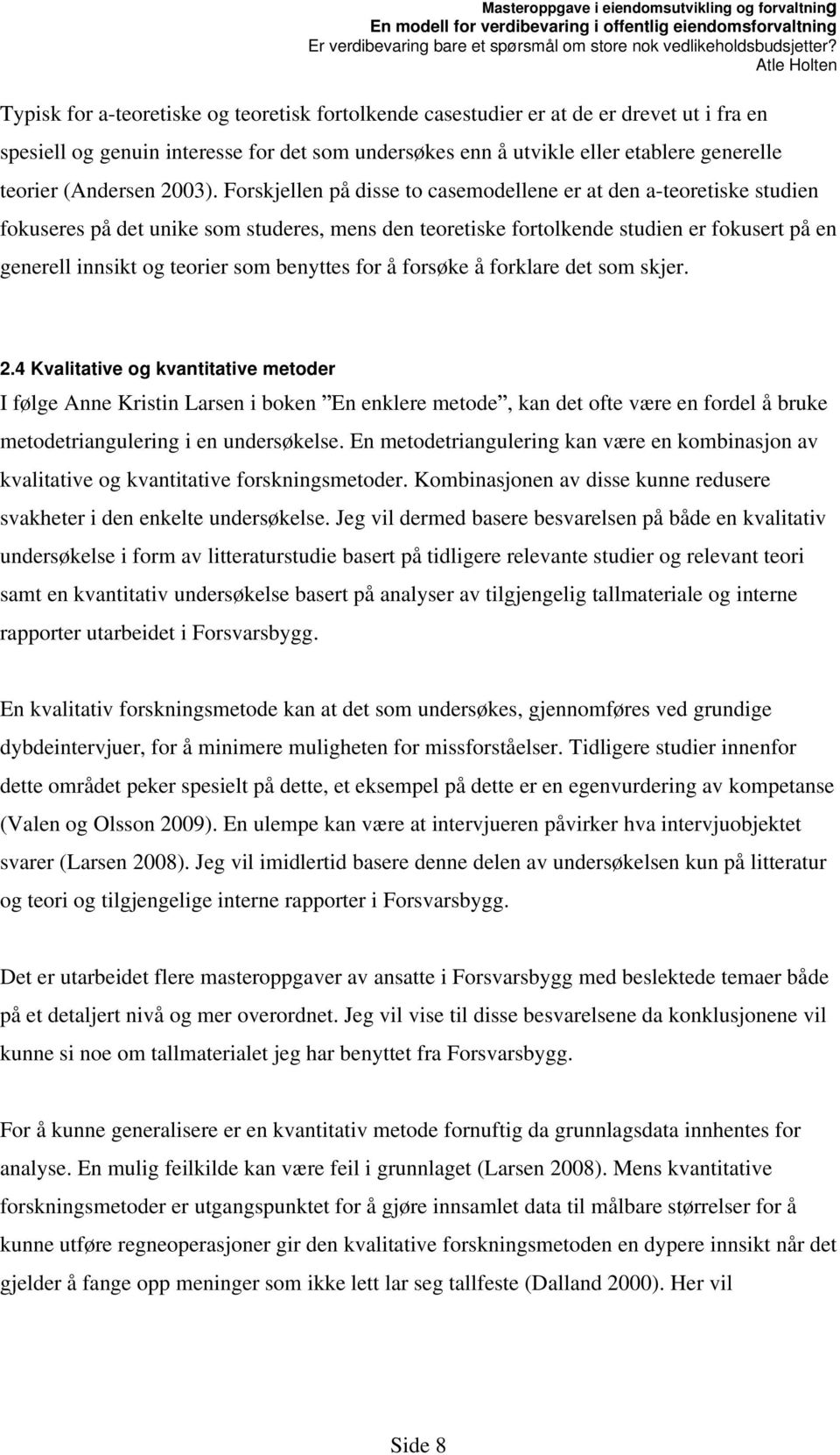 Forskjellen på disse to casemodellene er at den a-teoretiske studien fokuseres på det unike som studeres, mens den teoretiske fortolkende studien er fokusert på en generell innsikt og teorier som