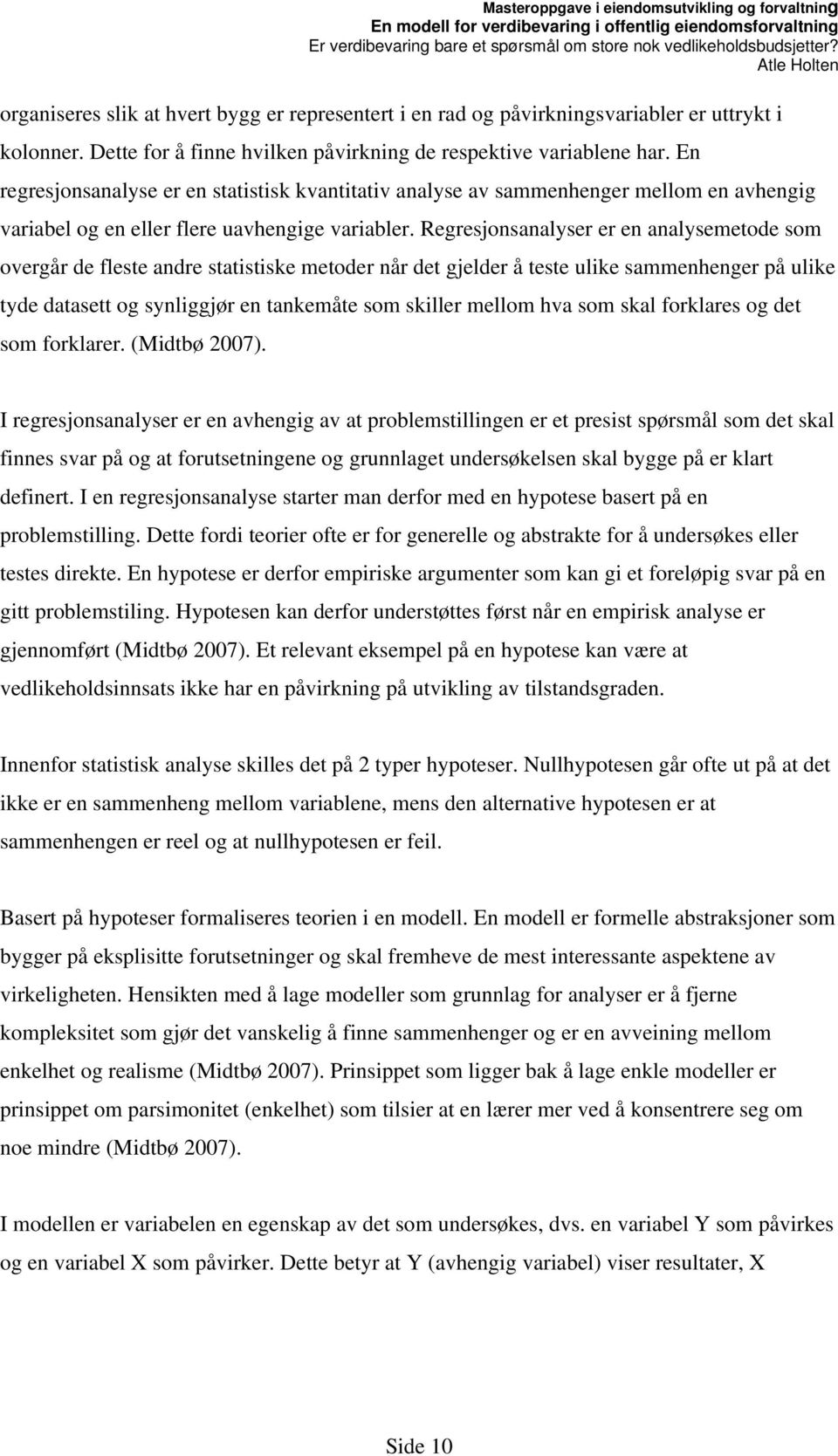 Regresjonsanalyser er en analysemetode som overgår de fleste andre statistiske metoder når det gjelder å teste ulike sammenhenger på ulike tyde datasett og synliggjør en tankemåte som skiller mellom