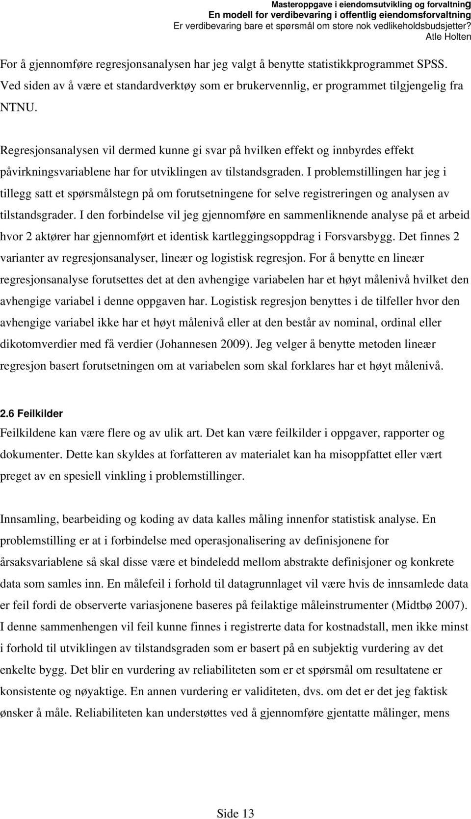 I problemstillingen har jeg i tillegg satt et spørsmålstegn på om forutsetningene for selve registreringen og analysen av tilstandsgrader.