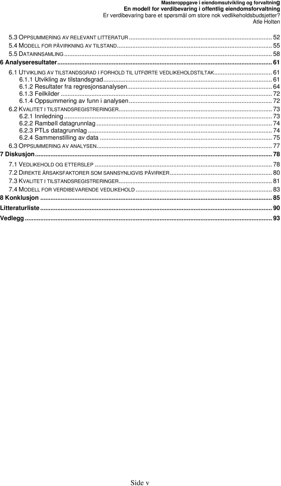 .. 72 6.2 KVALITET I TILSTANDSREGISTRERINGER... 73 6.2.1 Innledning... 73 6.2.2 Rambøll datagrunnlag... 74 6.2.3 PTLs datagrunnlag... 74 6.2.4 Sammenstilling av data... 75 6.