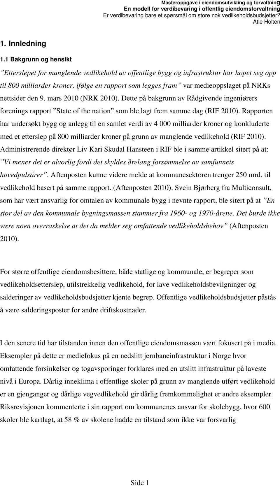 NRKs nettsider den 9. mars 2010 (NRK 2010). Dette på bakgrunn av Rådgivende ingeniørers forenings rapport State of the nation som ble lagt frem samme dag (RIF 2010).