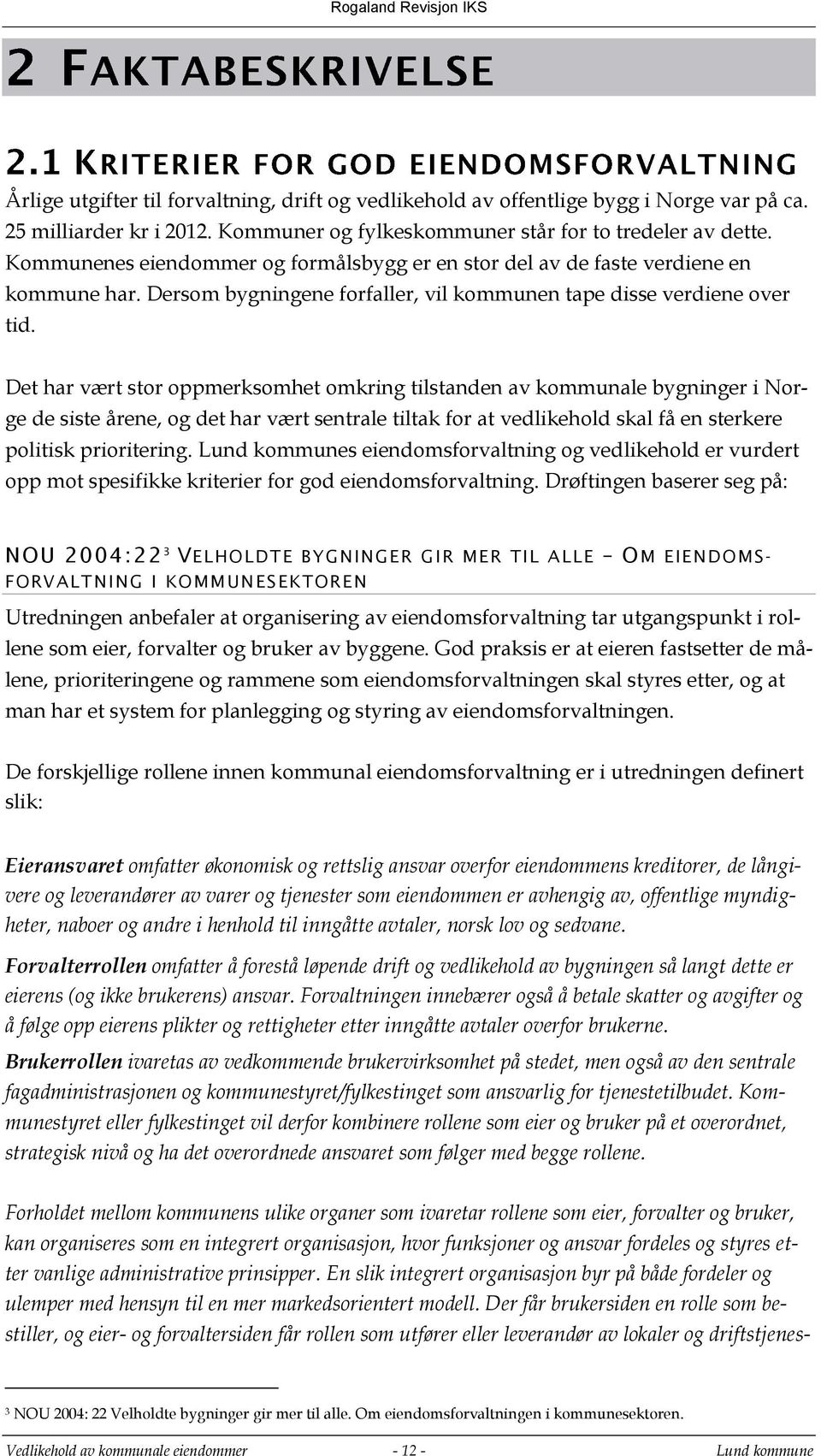 Det har vært stor oppmerksomhet omkring tilstanden av kommunale bygninger i Norge de siste årene, og det har vært sentrale tiltak for at vedlikehold skal få en sterkere politisk prioritering.