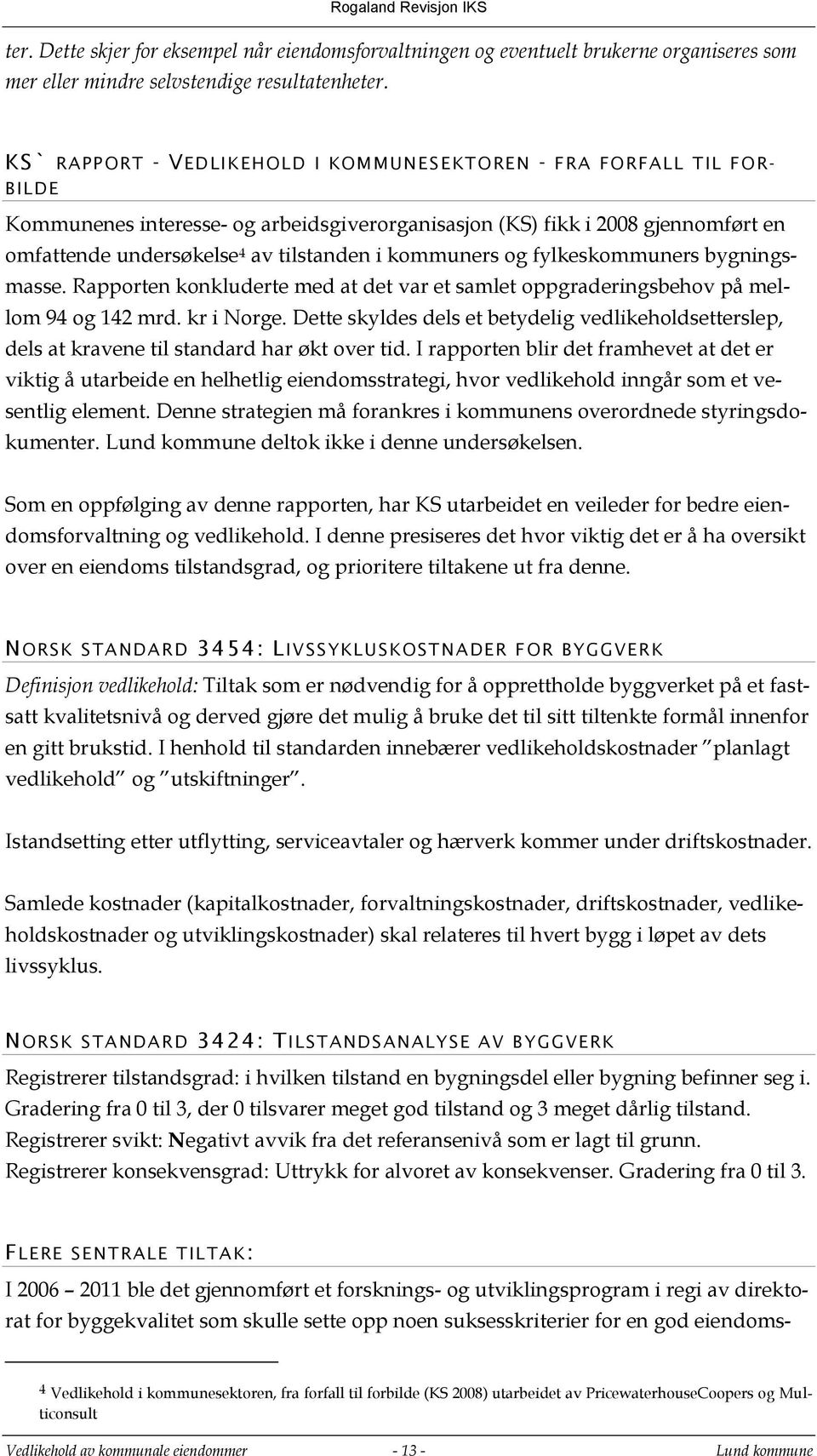 kommuners og fylkeskommuners bygningsmasse. Rapporten konkluderte med at det var et samlet oppgraderingsbehov på mellom 94 og 142 mrd. kr i Norge.