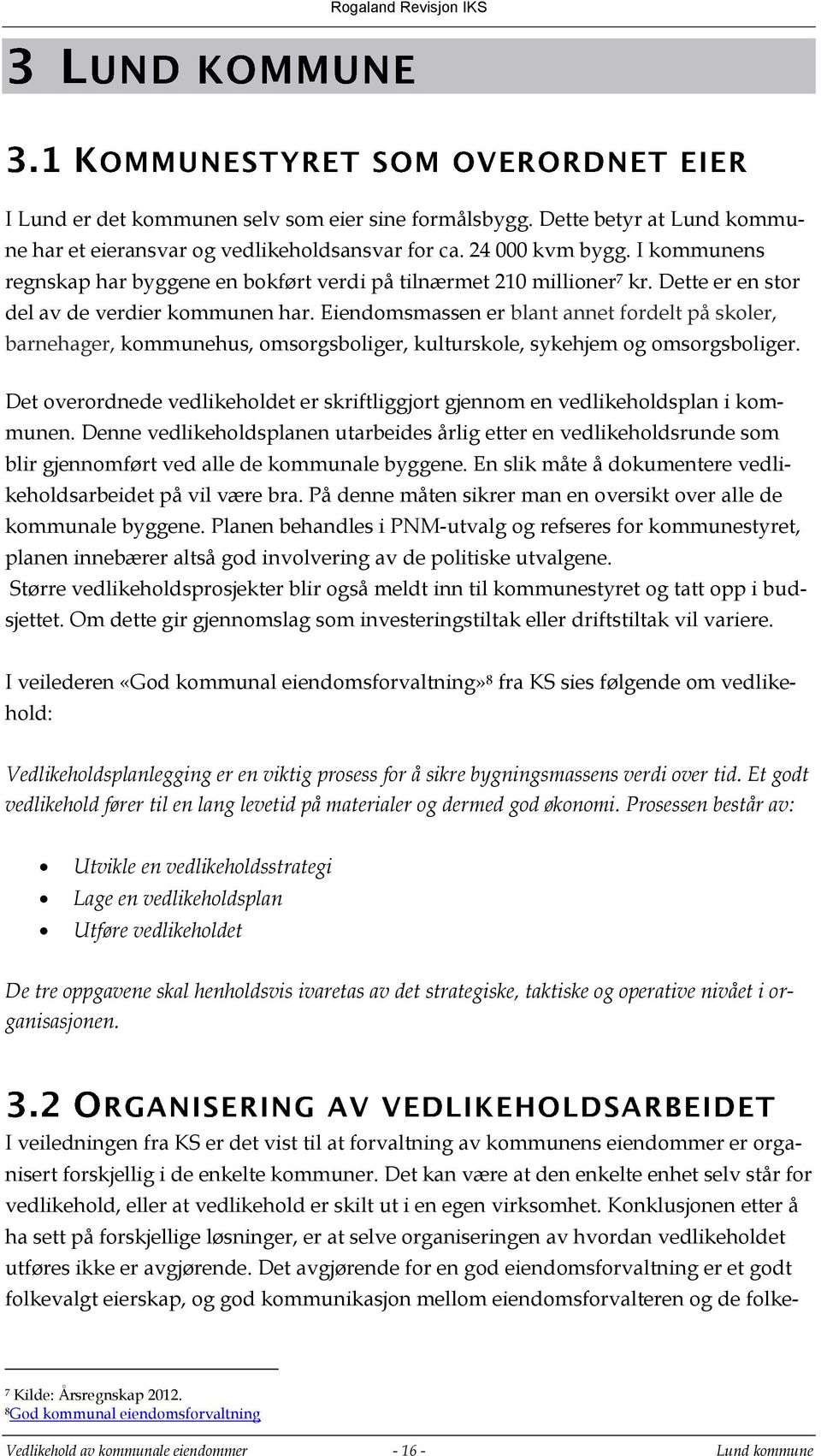 Eiendomsmassen er blant annet fordelt på skoler, barnehager, kommunehus, omsorgsboliger, kulturskole, sykehjem og omsorgsboliger.