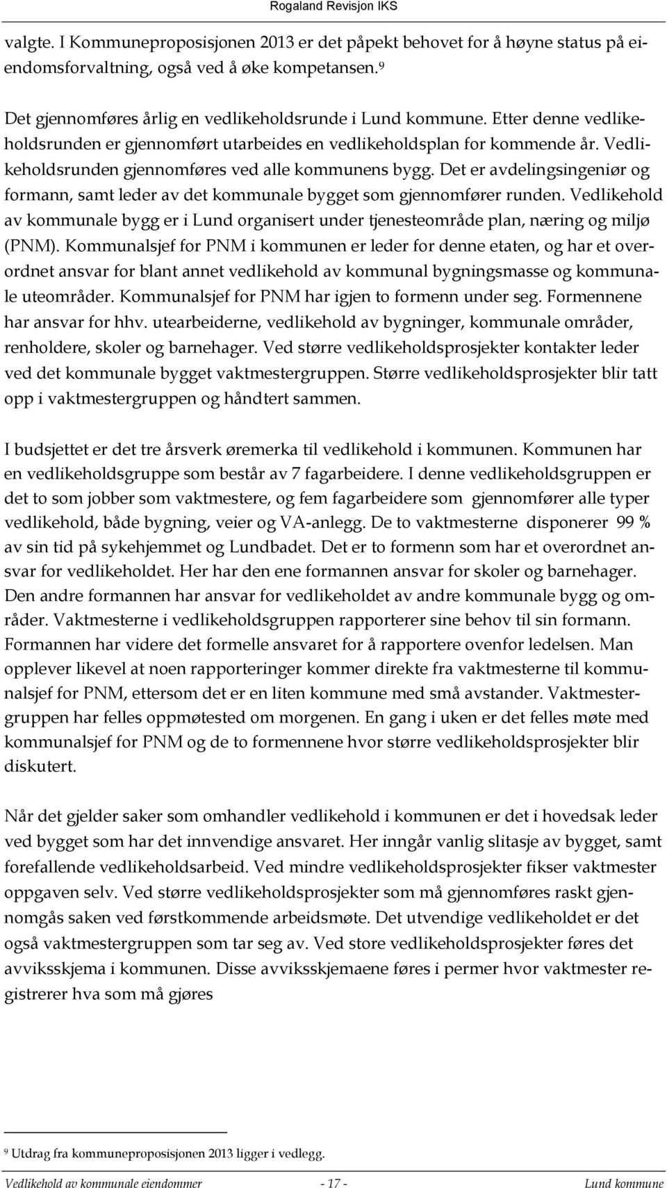 Det er avdelingsingeniør og formann, samt leder av det kommunale bygget som gjennomfører runden. Vedlikehold av kommunale bygg er i Lund organisert under tjenesteområde plan, næring og miljø (PNM).