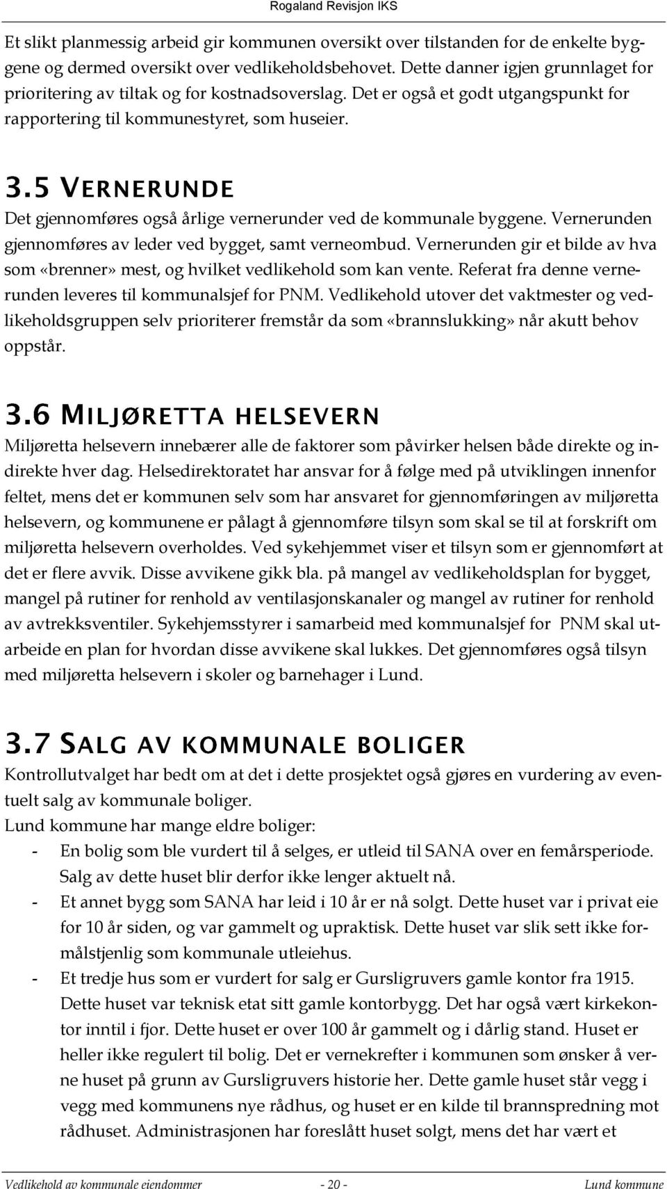 Det gjennomføres også årlige vernerunder ved de kommunale byggene. Vernerunden gjennomføres av leder ved bygget, samt verneombud.