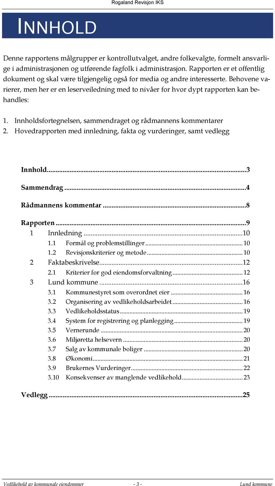 Behovene varierer, men her er en leserveiledning med to nivåer for hvor dypt rapporten kan behandles: 1. Innholdsfortegnelsen, sammendraget og rådmannens kommentarer 2.