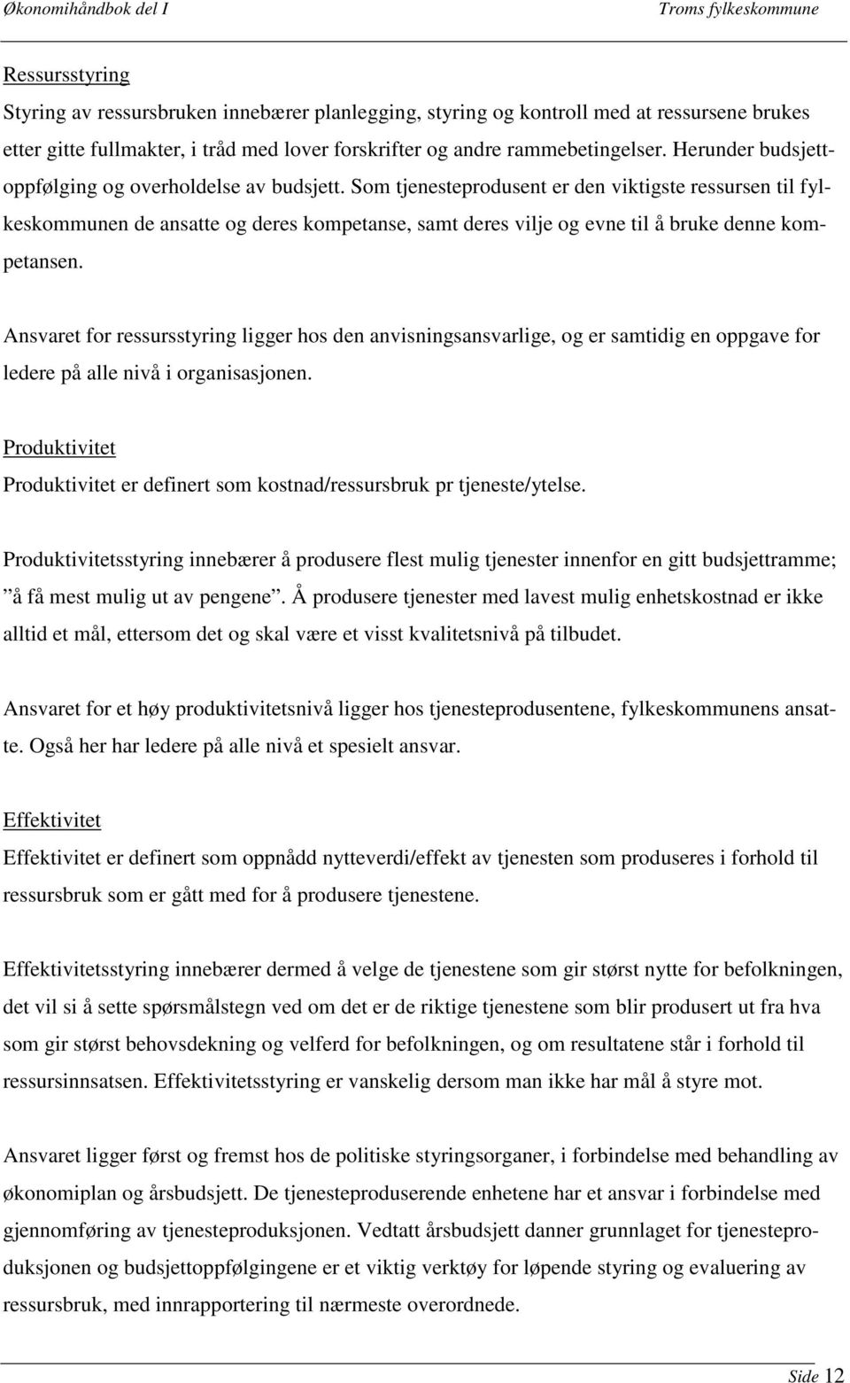 Som tjenesteprodusent er den viktigste ressursen til fylkeskommunen de ansatte og deres kompetanse, samt deres vilje og evne til å bruke denne kompetansen.