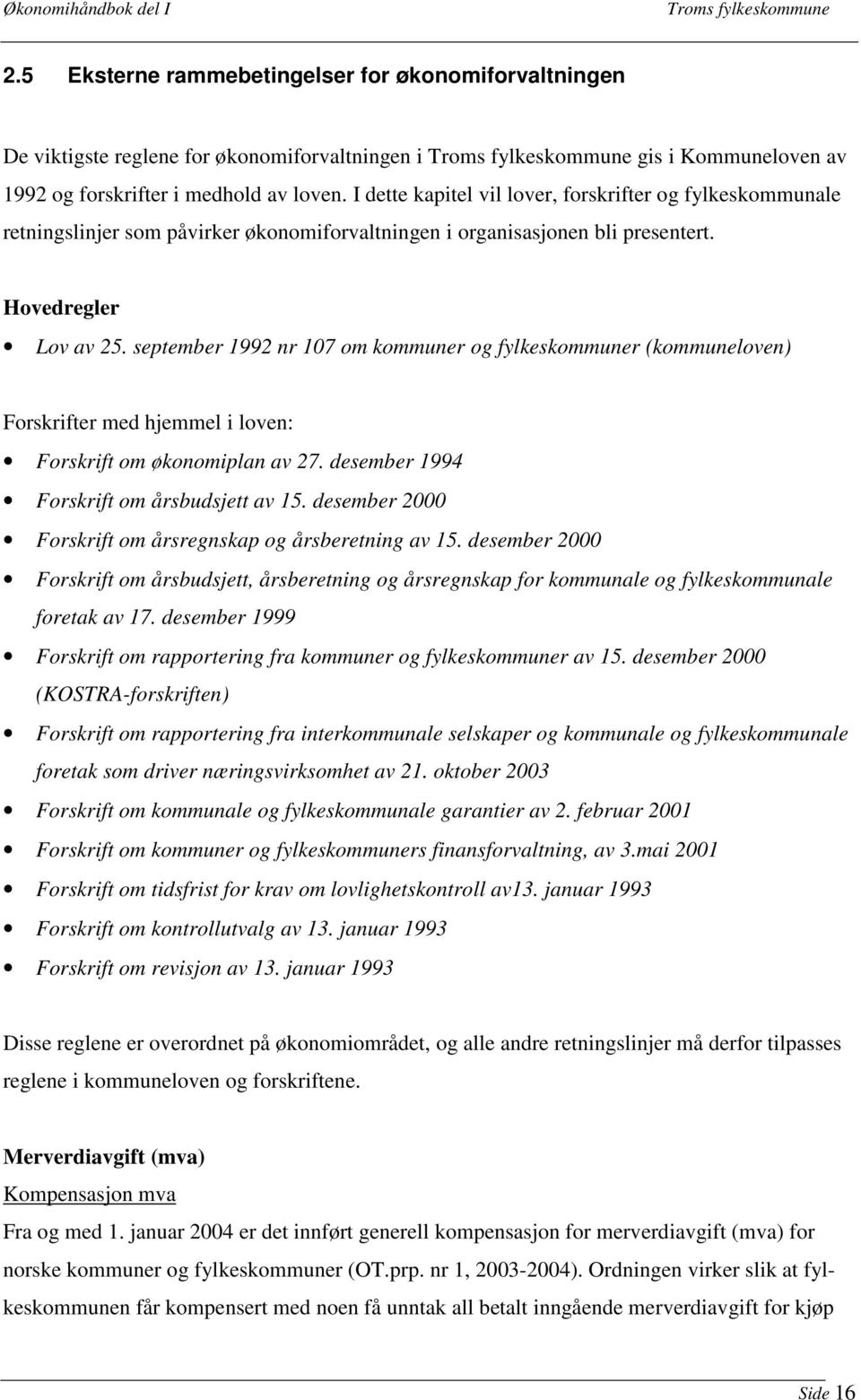 september 1992 nr 107 om kommuner og fylkeskommuner (kommuneloven) Forskrifter med hjemmel i loven: Forskrift om økonomiplan av 27. desember 1994 Forskrift om årsbudsjett av 15.