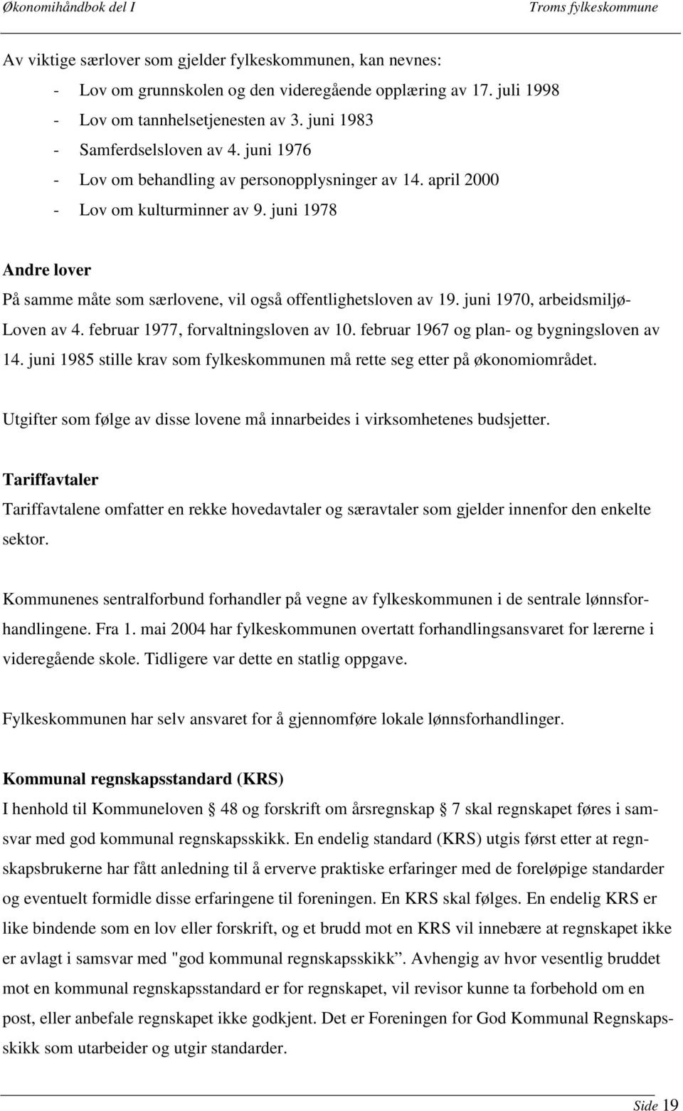 juni 1970, arbeidsmiljø- Loven av 4. februar 1977, forvaltningsloven av 10. februar 1967 og plan- og bygningsloven av 14. juni 1985 stille krav som fylkeskommunen må rette seg etter på økonomiområdet.