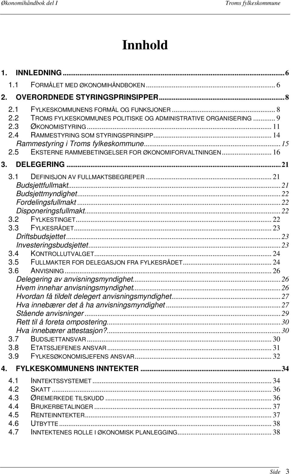 5 EKSTERNE RAMMEBETINGELSER FOR ØKONOMIFORVALTNINGEN... 16 3. DELEGERING...21 3.1 DEFINISJON AV FULLMAKTSBEGREPER... 21 Budsjettfullmakt...21 Budsjettmyndighet...22 Fordelingsfullmakt.