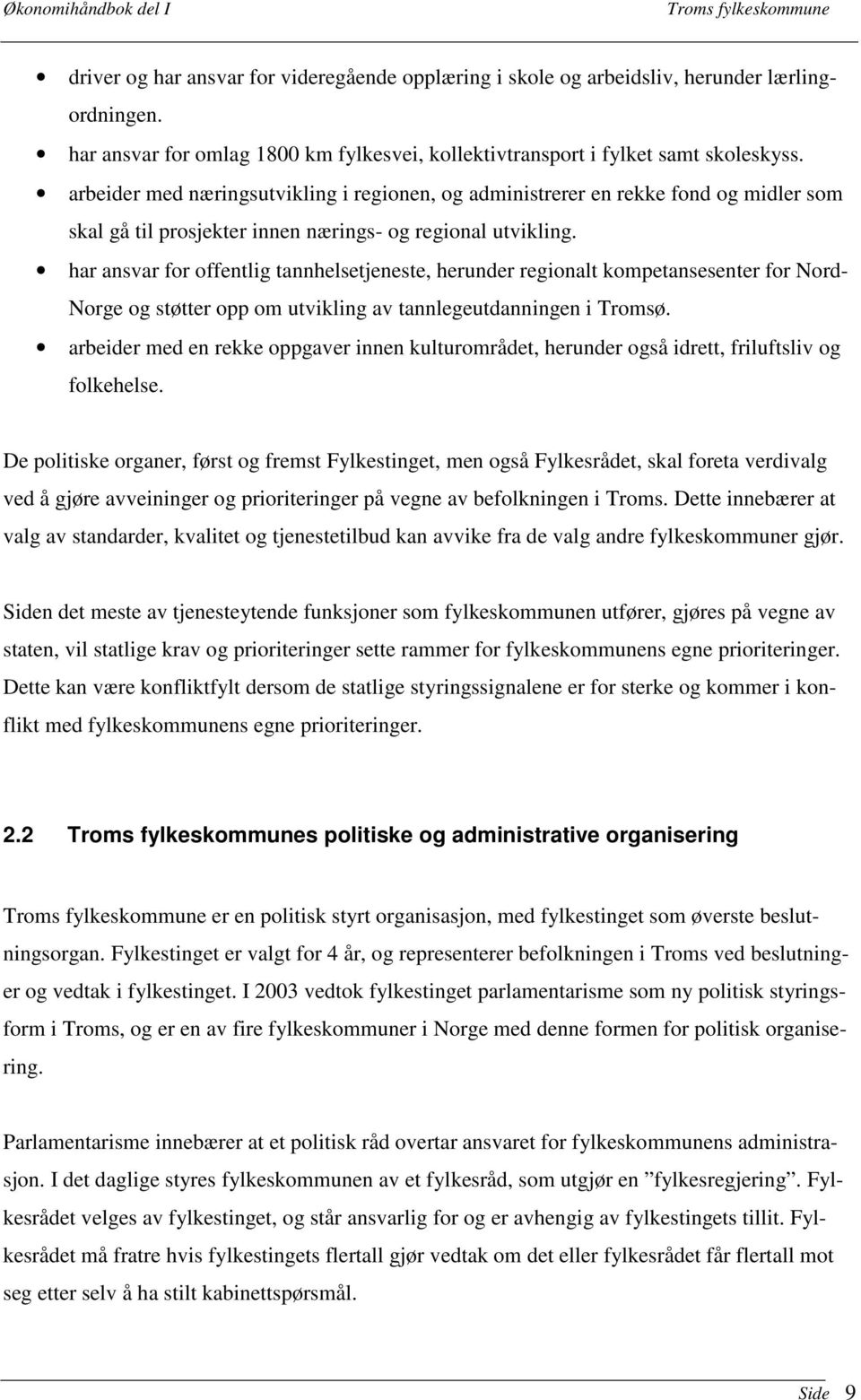 har ansvar for offentlig tannhelsetjeneste, herunder regionalt kompetansesenter for Nord- Norge og støtter opp om utvikling av tannlegeutdanningen i Tromsø.