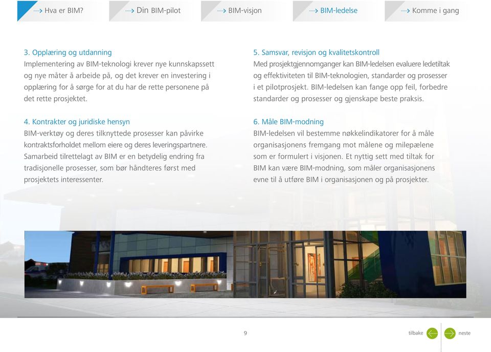 Samsvar, revisjon og kvalitetskontroll Med prosjektgjennomganger kan BIM-ledelsen evaluere ledetiltak og effektiviteten til BIM-teknologien, standarder og prosesser i et pilotprosjekt.