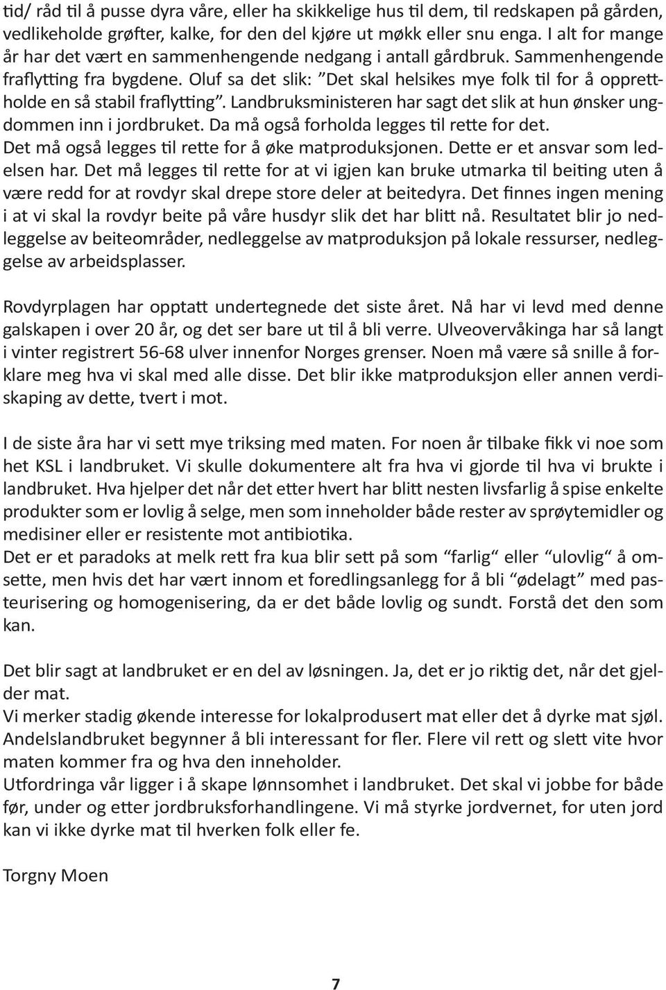 Oluf sa det slik: Det skal helsikes mye folk til for å opprettholde en så stabil fraflytting. Landbruksministeren har sagt det slik at hun ønsker ungdommen inn i jordbruket.