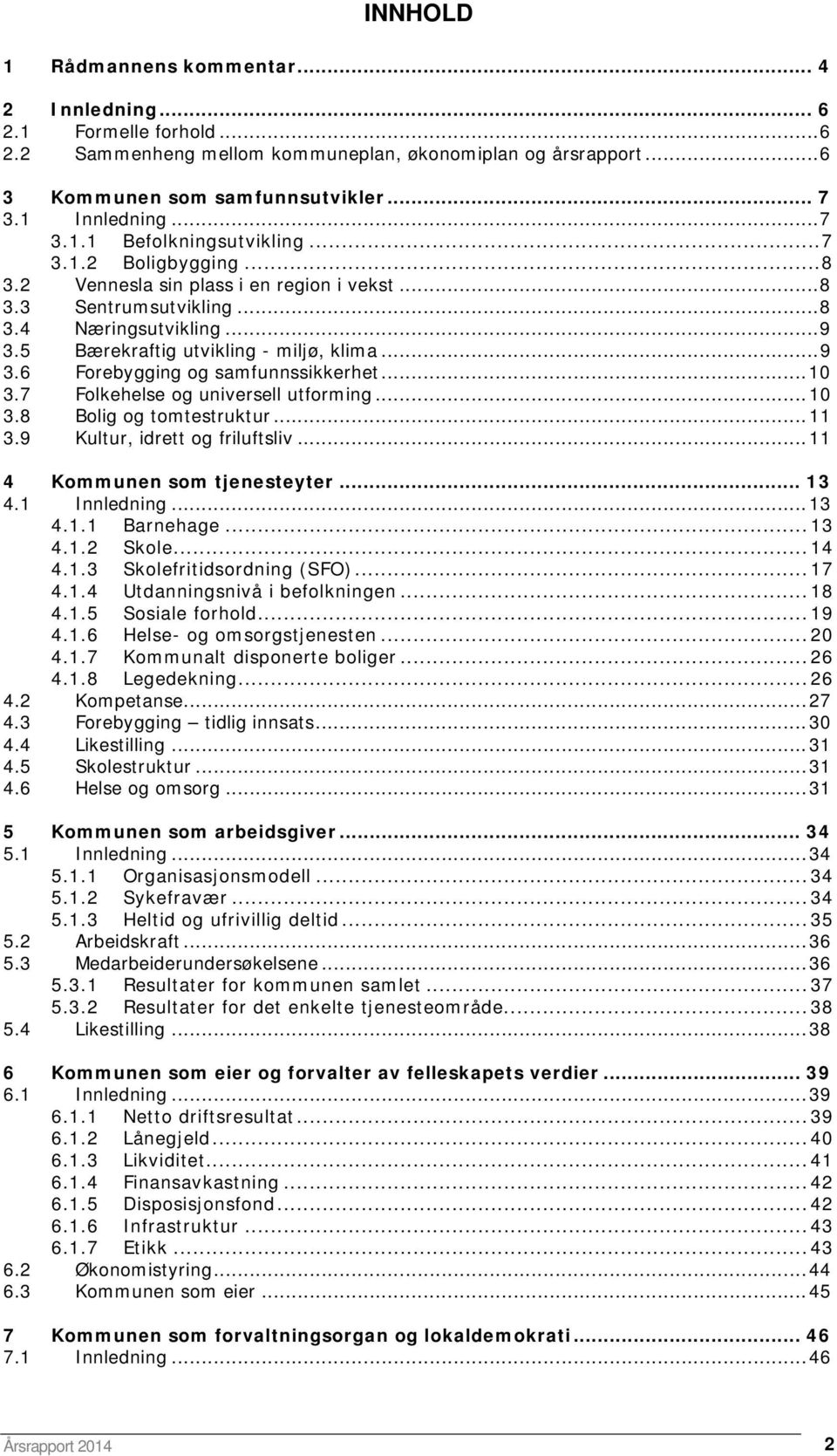 5 Bærekraftig utvikling - miljø, klima... 9 3.6 Forebygging og samfunnssikkerhet... 10 3.7 Folkehelse og universell utforming... 10 3.8 Bolig og tomtestruktur... 11 3.9 Kultur, idrett og friluftsliv.