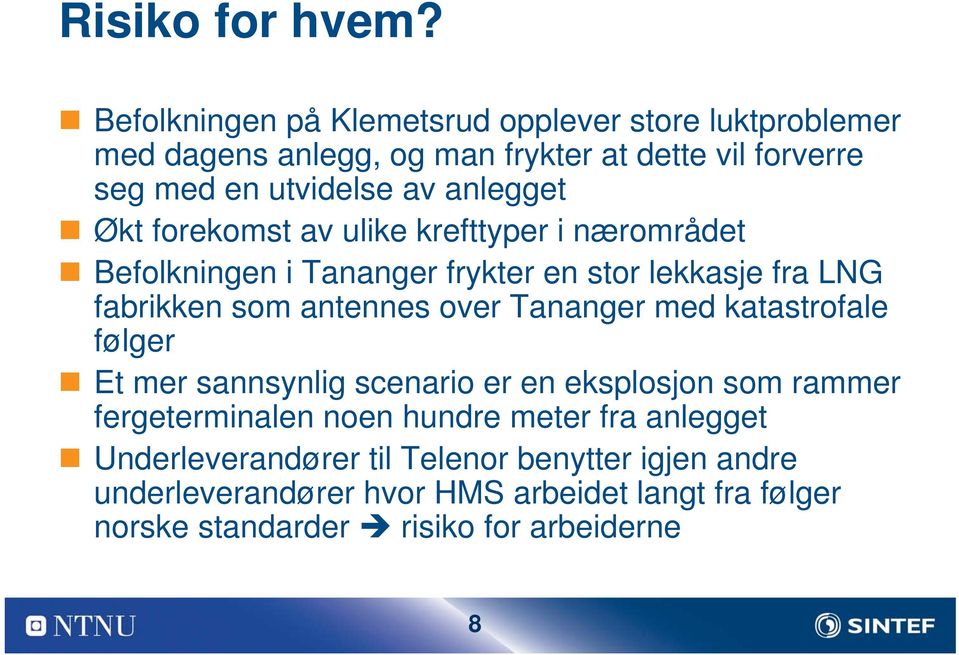 anlegget Økt forekomst av ulike krefttyper i nærområdet Befolkningen i Tananger frykter en stor lekkasje fra LNG fabrikken som antennes over