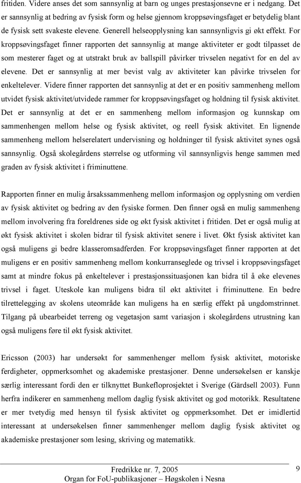 For kroppsøvingsfaget finner rapporten det sannsynlig at mange aktiviteter er godt tilpasset de som mesterer faget og at utstrakt bruk av ballspill påvirker trivselen negativt for en del av elevene.