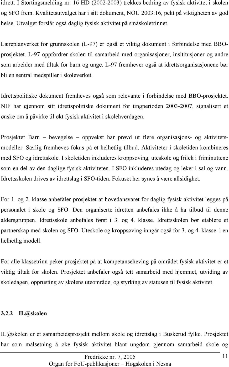 L-97 oppfordrer skolen til samarbeid med organisasjoner, insititusjoner og andre som arbeider med tiltak for barn og unge.