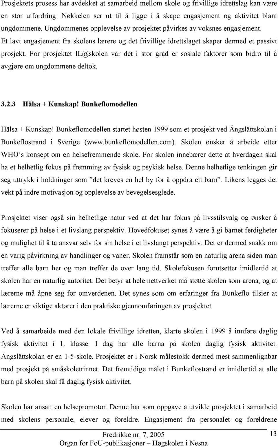 For prosjektet IL@skolen var det i stor grad er sosiale faktorer som bidro til å avgjøre om ungdommene deltok. 3.2.3 Hälsa + Kunskap! Bunkeflomodellen Hälsa + Kunskap!