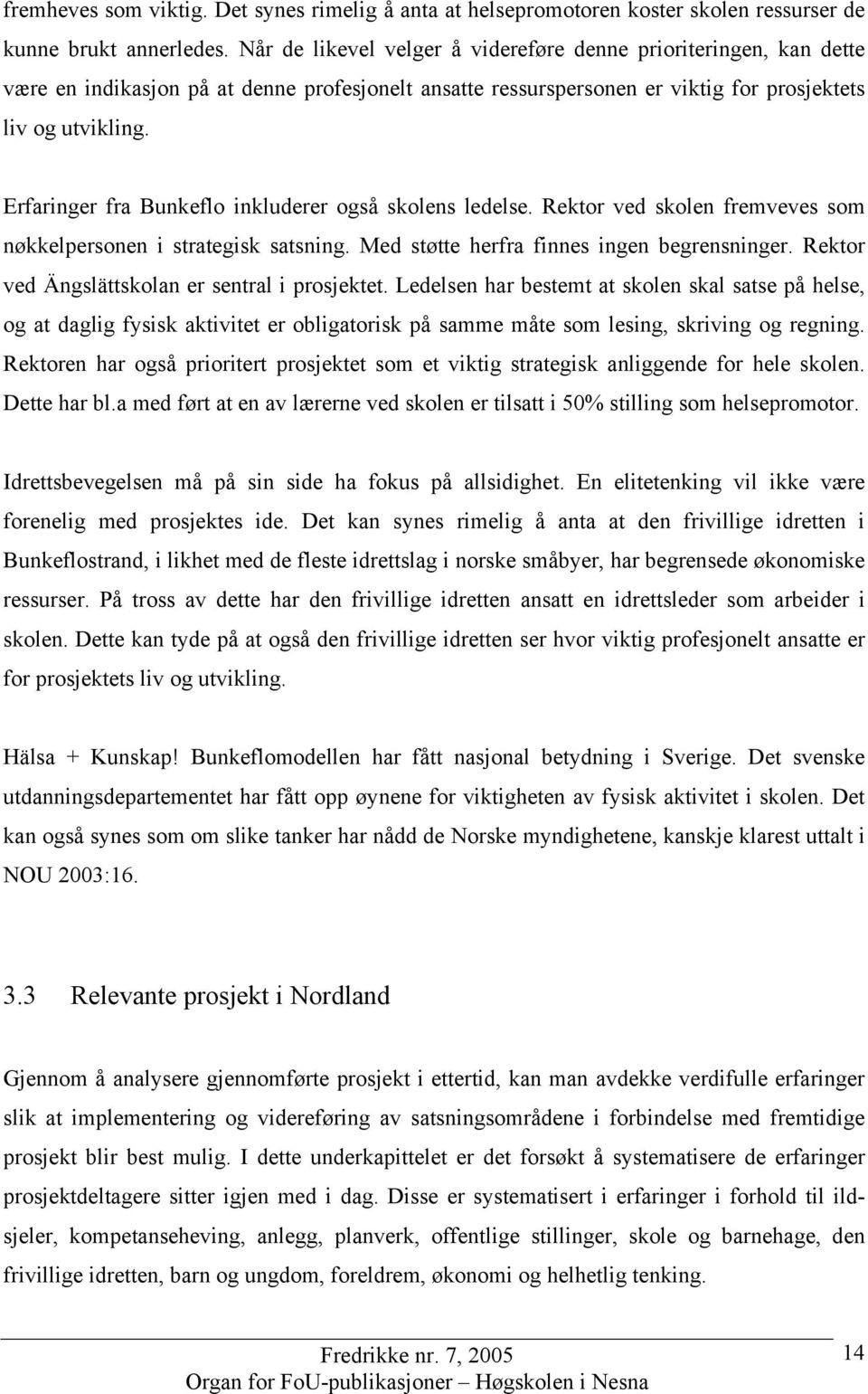 Erfaringer fra Bunkeflo inkluderer også skolens ledelse. Rektor ved skolen fremveves som nøkkelpersonen i strategisk satsning. Med støtte herfra finnes ingen begrensninger.