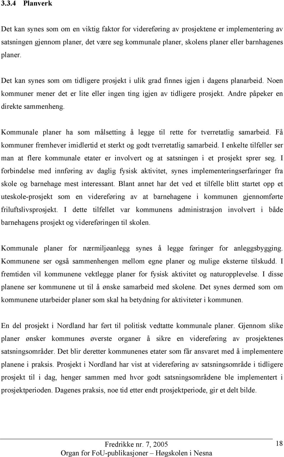 Andre påpeker en direkte sammenheng. Kommunale planer ha som målsetting å legge til rette for tverretatlig samarbeid. Få kommuner fremhever imidlertid et sterkt og godt tverretatlig samarbeid.