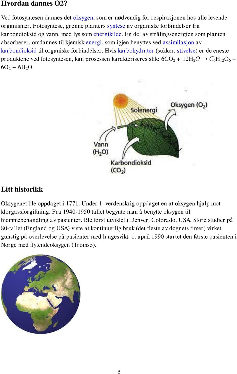 En del av strålingsenergien som planten absorberer, omdannes til kjemisk energi, som igjen benyttes ved assimilasjon av karbondioksid til organiske forbindelser.