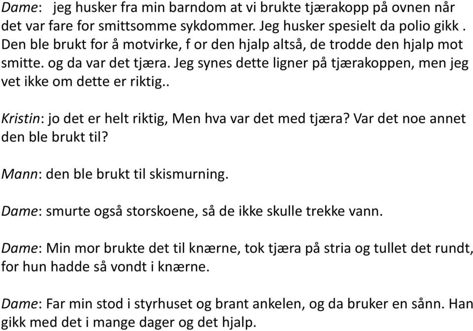 . Kristin: jo det er helt riktig, Men hva var det med tjæra? Var det noe annet den ble brukt til? Mann: den ble brukt til skismurning.