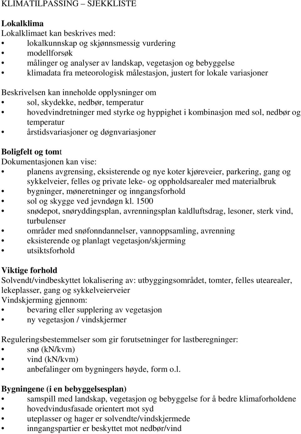 sol, nedbør og temperatur årstidsvariasjoner og døgnvariasjoner Boligfelt og tomt Dokumentasjonen kan vise: planens avgrensing, eksisterende og nye koter kjøreveier, parkering, gang og sykkelveier,